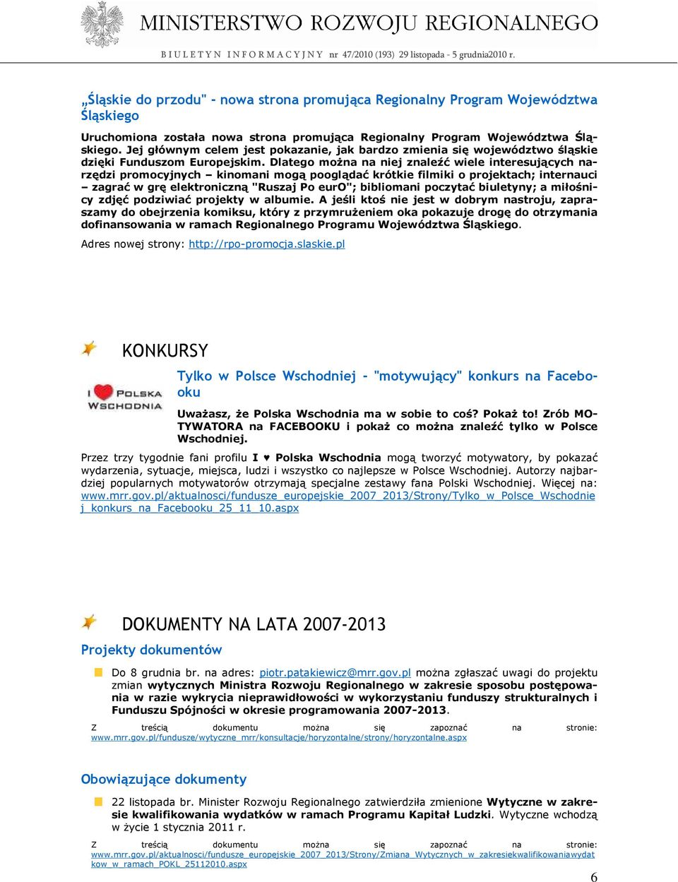 Dlatego moŝna na niej znaleźć wiele interesujących narzędzi promocyjnych kinomani mogą pooglądać krótkie filmiki o projektach; internauci zagrać w grę elektroniczną "Ruszaj Po euro"; bibliomani