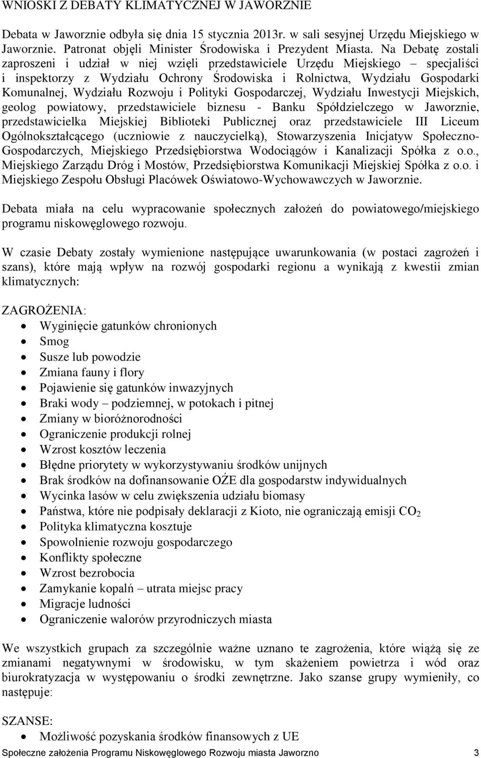 Rozwoju i Polityki Gospodarczej, Wydziału Inwestycji Miejskich, geolog powiatowy, przedstawiciele biznesu - Banku Spółdzielczego w Jaworznie, przedstawicielka Miejskiej Biblioteki Publicznej oraz