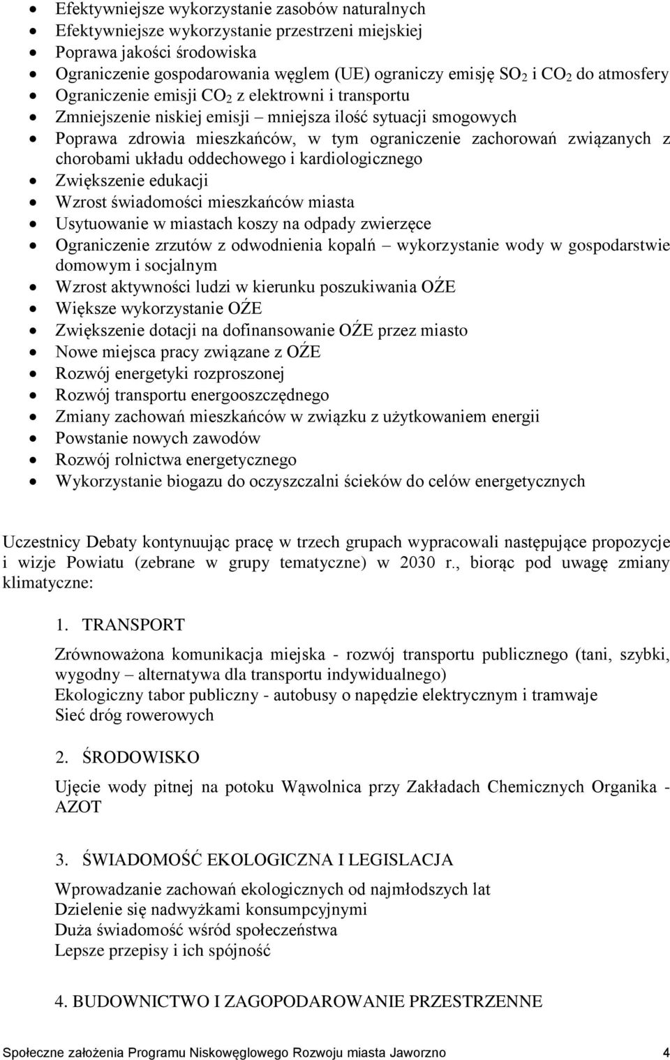 chorobami układu oddechowego i kardiologicznego Zwiększenie edukacji Wzrost świadomości mieszkańców miasta Usytuowanie w miastach koszy na odpady zwierzęce Ograniczenie zrzutów z odwodnienia kopalń