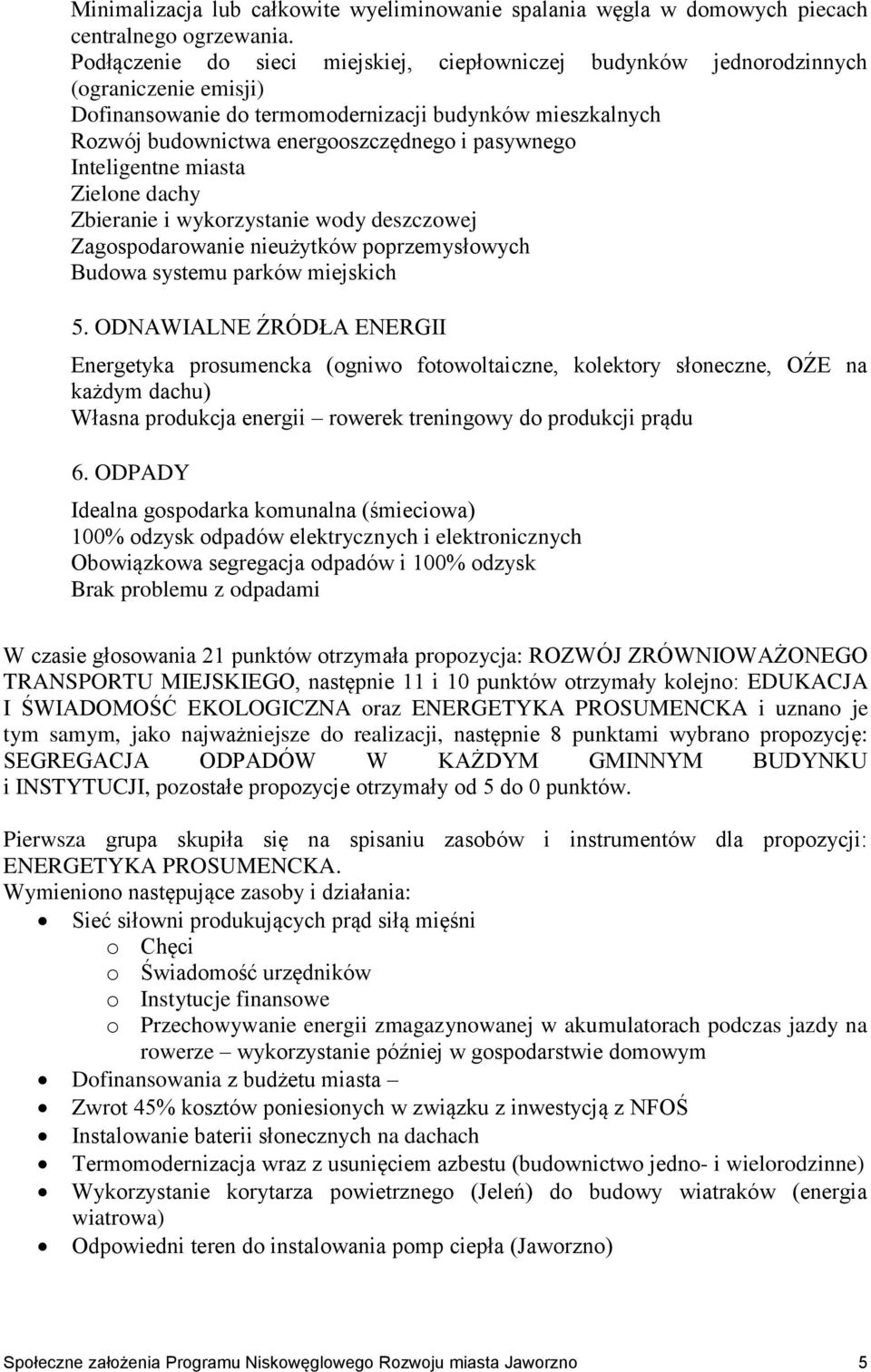Inteligentne miasta Zielone dachy Zbieranie i wykorzystanie wody deszczowej Zagospodarowanie nieużytków poprzemysłowych Budowa systemu parków miejskich 5.