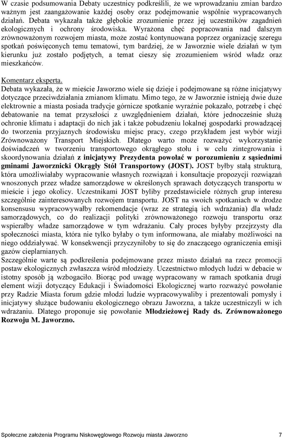 Wyrażona chęć popracowania nad dalszym zrównoważonym rozwojem miasta, może zostać kontynuowana poprzez organizację szeregu spotkań poświęconych temu tematowi, tym bardziej, że w Jaworznie wiele