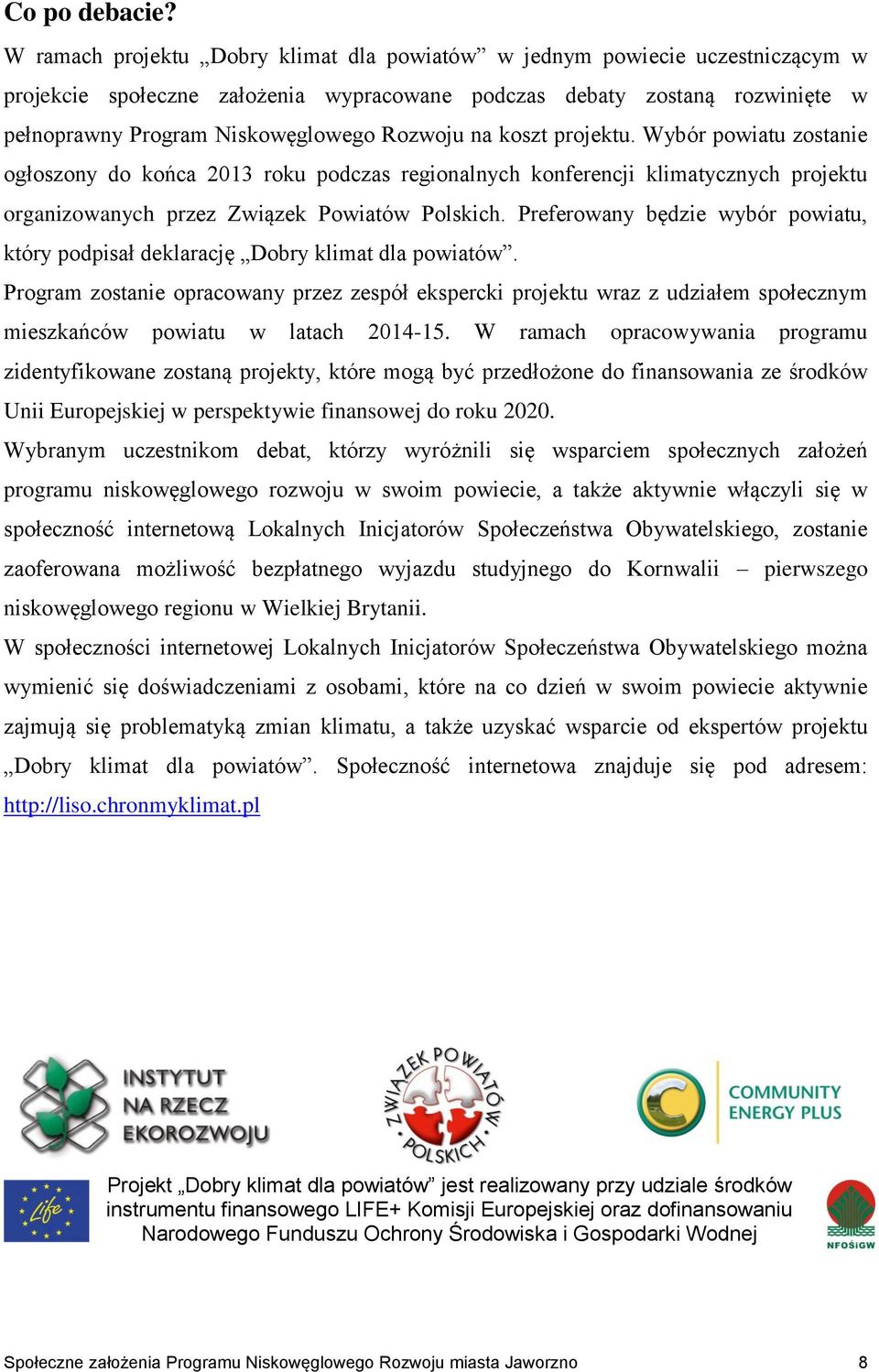 na koszt projektu. Wybór powiatu zostanie ogłoszony do końca 2013 roku podczas regionalnych konferencji klimatycznych projektu organizowanych przez Związek Powiatów Polskich.