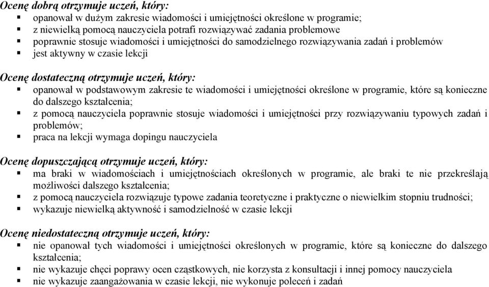 umiejętności określone w programie, które są konieczne do dalszego kształcenia; z pomocą nauczyciela poprawnie stosuje wiadomości i umiejętności przy rozwiązywaniu typowych zadań i problemów; praca