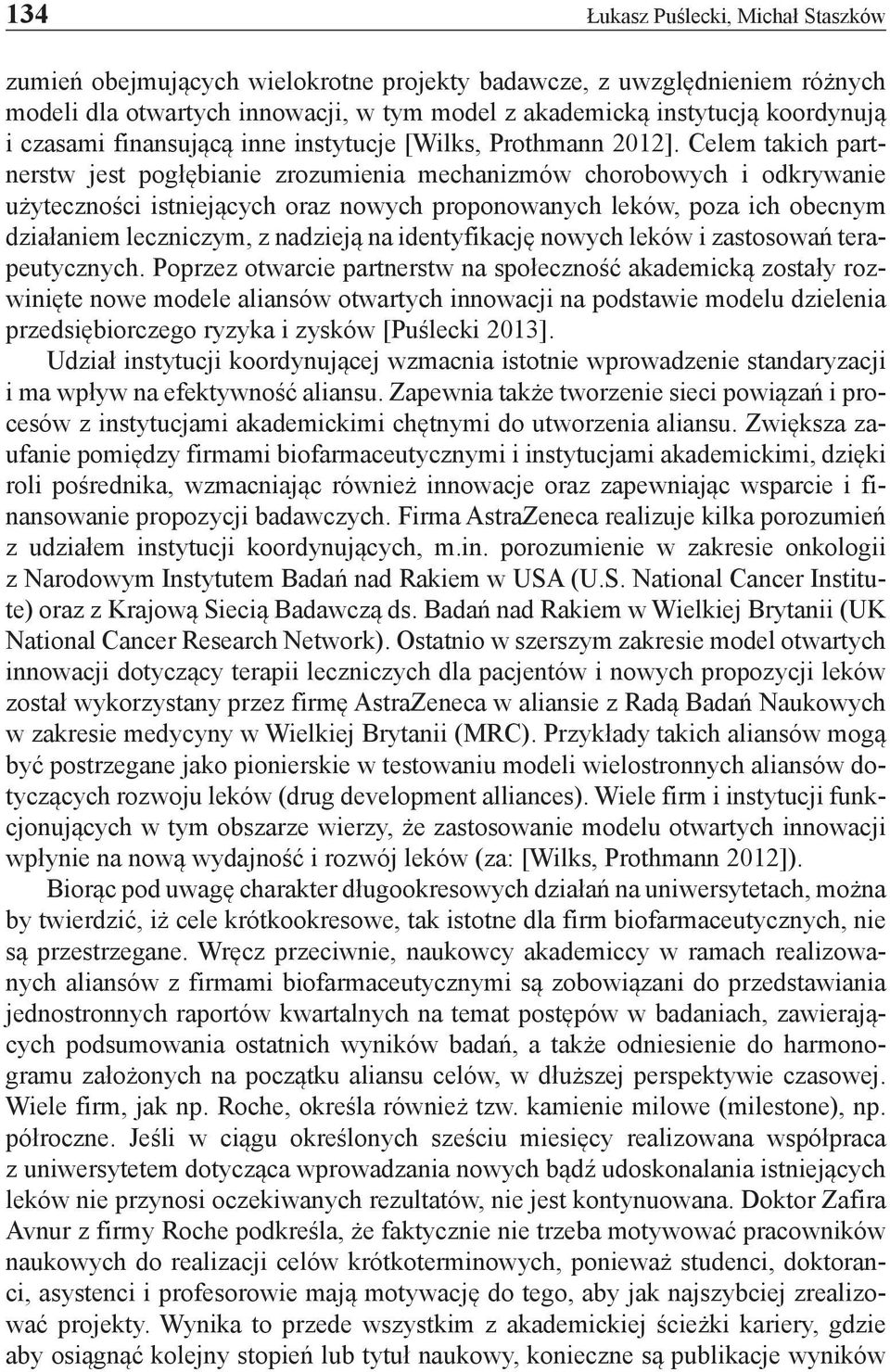 Celem takich partnerstw jest pogłębianie zrozumienia mechanizmów chorobowych i odkrywanie użyteczności istniejących oraz nowych proponowanych leków, poza ich obecnym działaniem leczniczym, z nadzieją