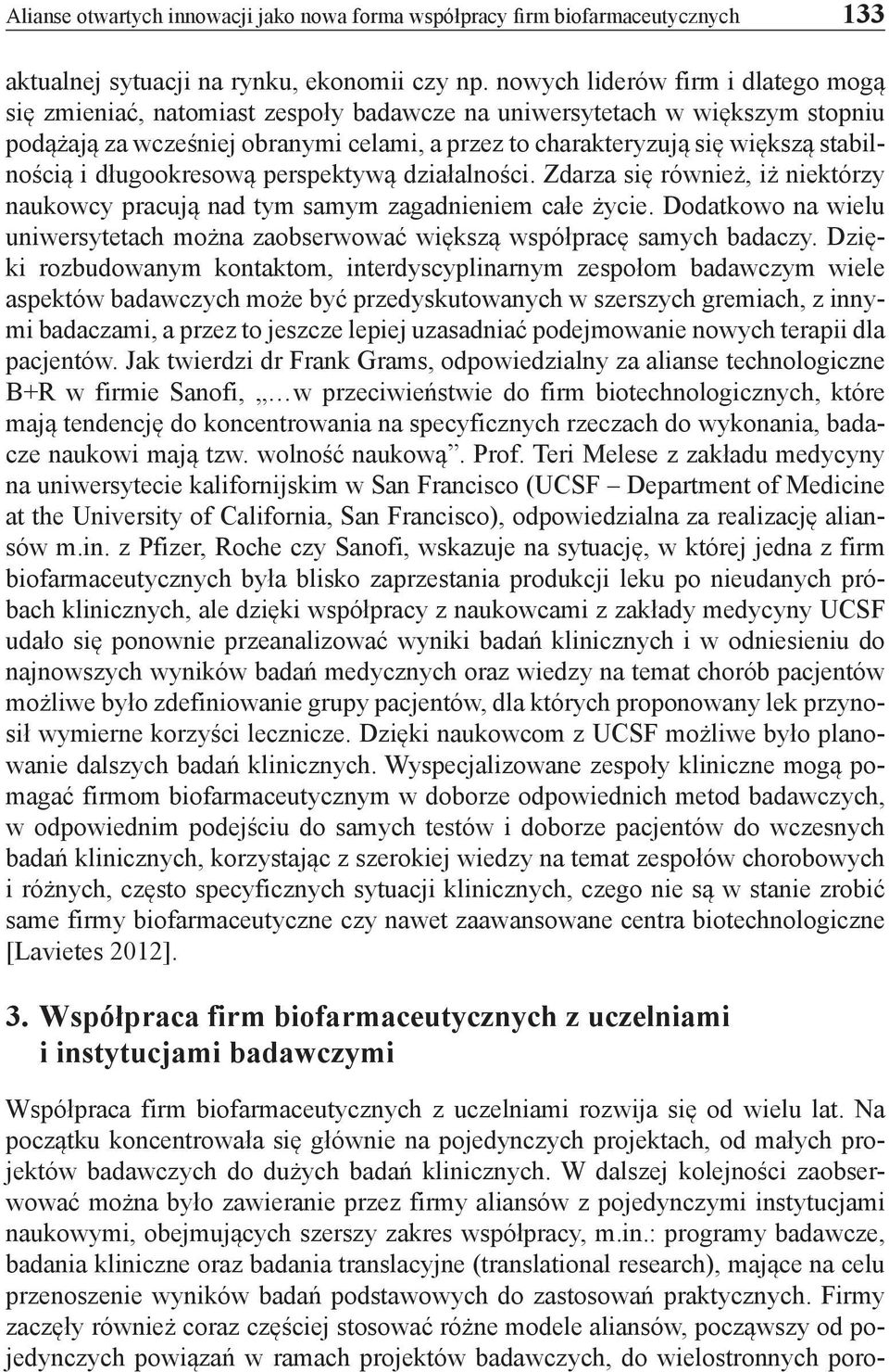 stabilnością i długookresową perspektywą działalności. Zdarza się również, iż niektórzy naukowcy pracują nad tym samym zagadnieniem całe życie.