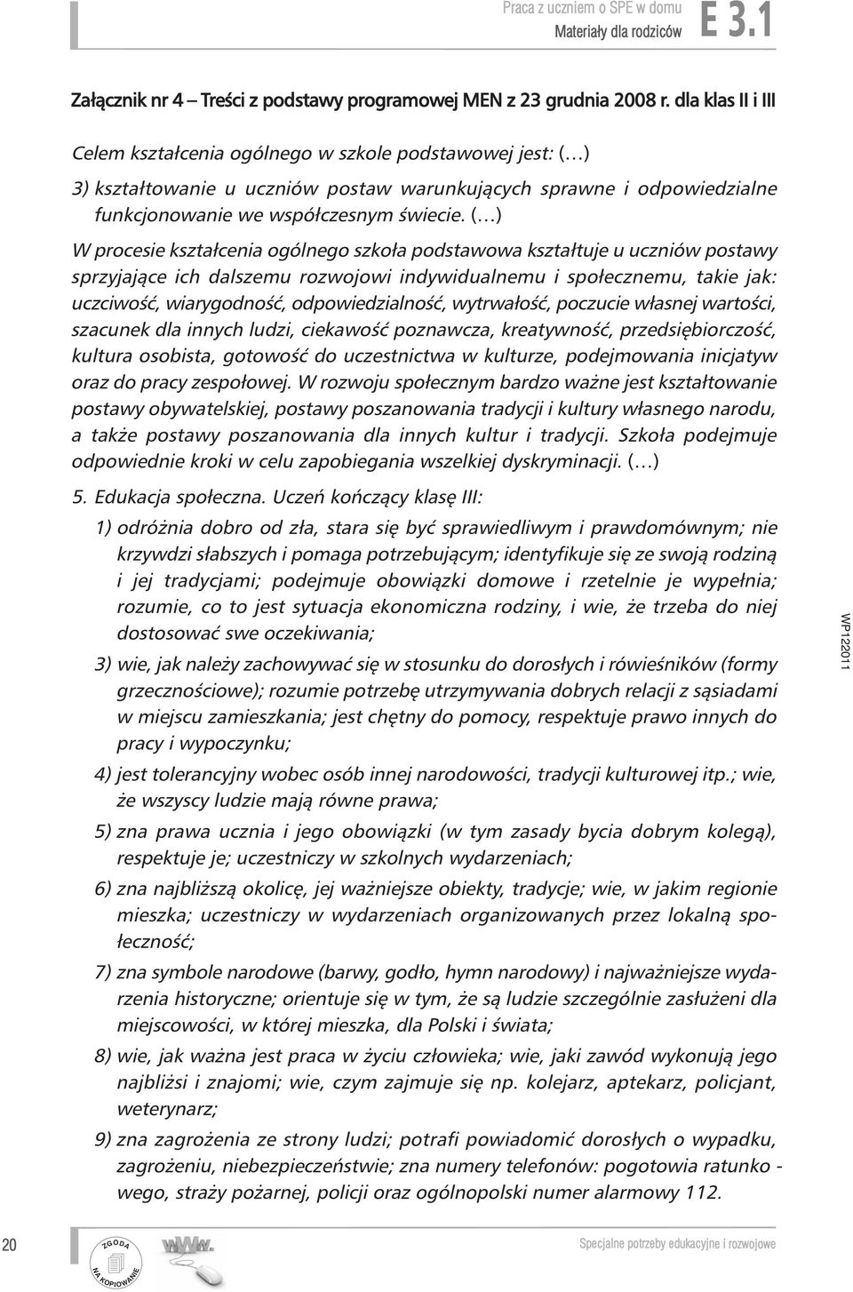 ( ) W procesie kształcenia ogólnego szkoła podstawowa kształtuje u uczniów postawy sprzyjajàce ich dalszemu rozwojowi indywidualnemu i społecznemu, takie jak: uczciwoêç, wiarygodnoêç,