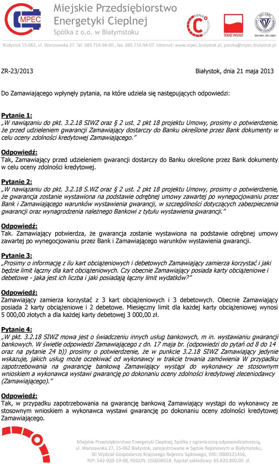Tak, Zamawiający przed udzieleniem gwarancji dostarczy do Banku określone przez Bank dokumenty w celu oceny zdolności kredytowej. Pytanie 2: W nawiązaniu do pkt. 3.2.18 S.WZ oraz 2 ust.