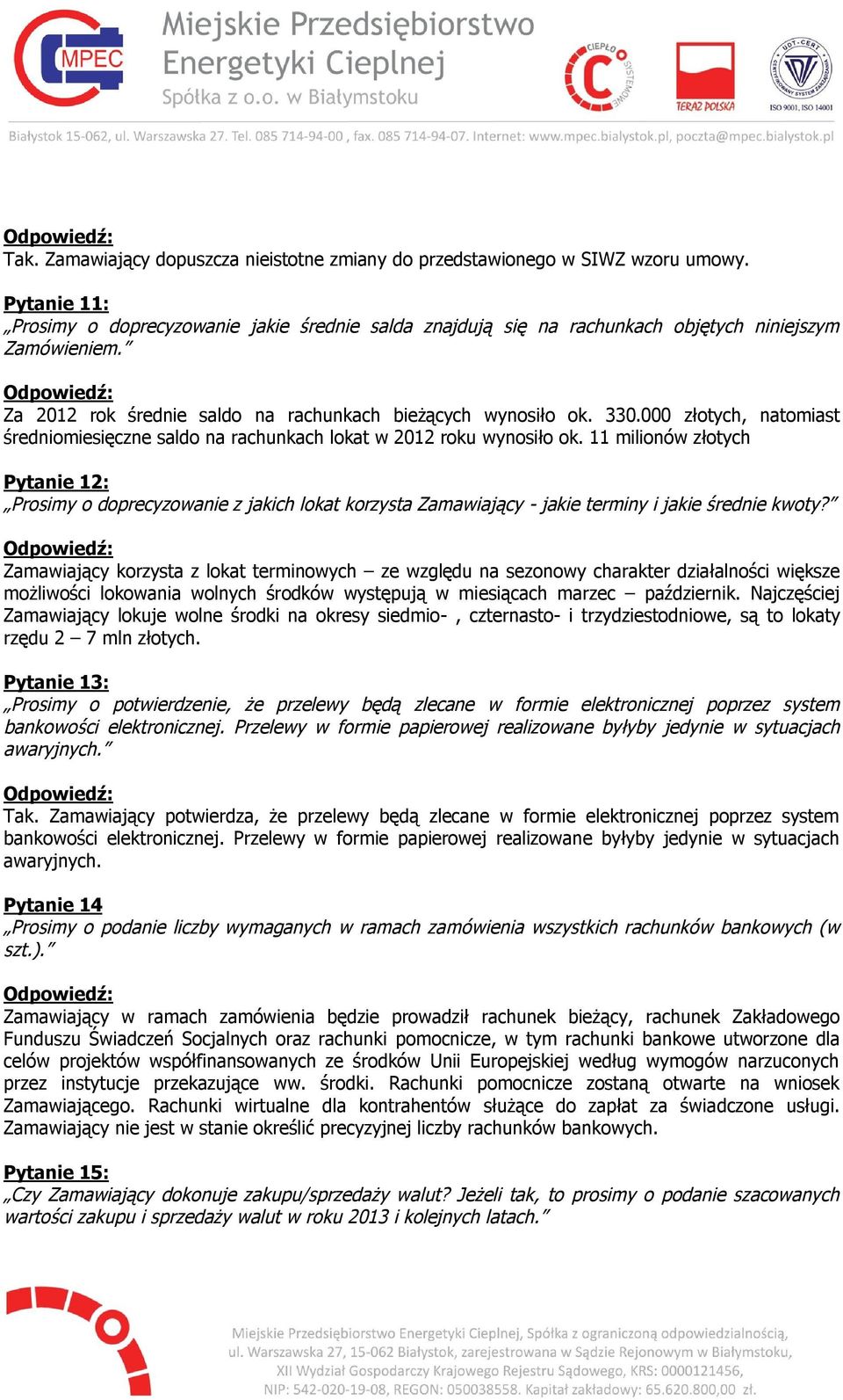 11 milionów złotych Pytanie 12: Prosimy o doprecyzowanie z jakich lokat korzysta Zamawiający - jakie terminy i jakie średnie kwoty?