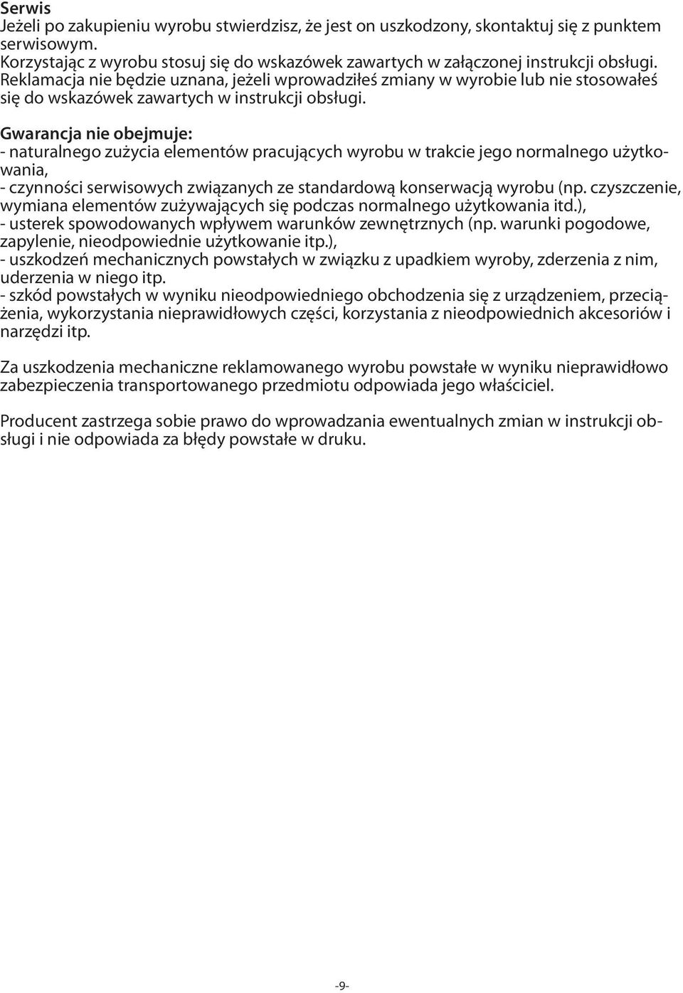 Gwarancja nie obejmuje: - naturalnego zużycia elementów pracujących wyrobu w trakcie jego normalnego użytkowania, - czynności serwisowych związanych ze standardową konserwacją wyrobu (np.
