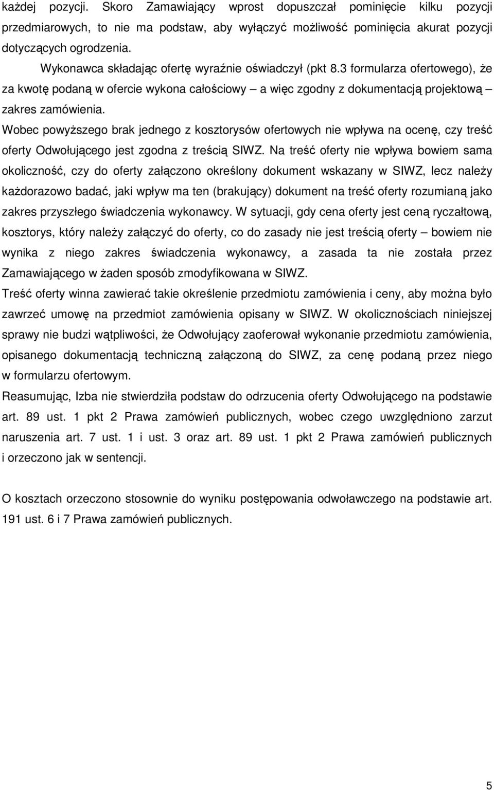 Wobec powyŝszego brak jednego z kosztorysów ofertowych nie wpływa na ocenę, czy treść oferty Odwołującego jest zgodna z treścią SIWZ.