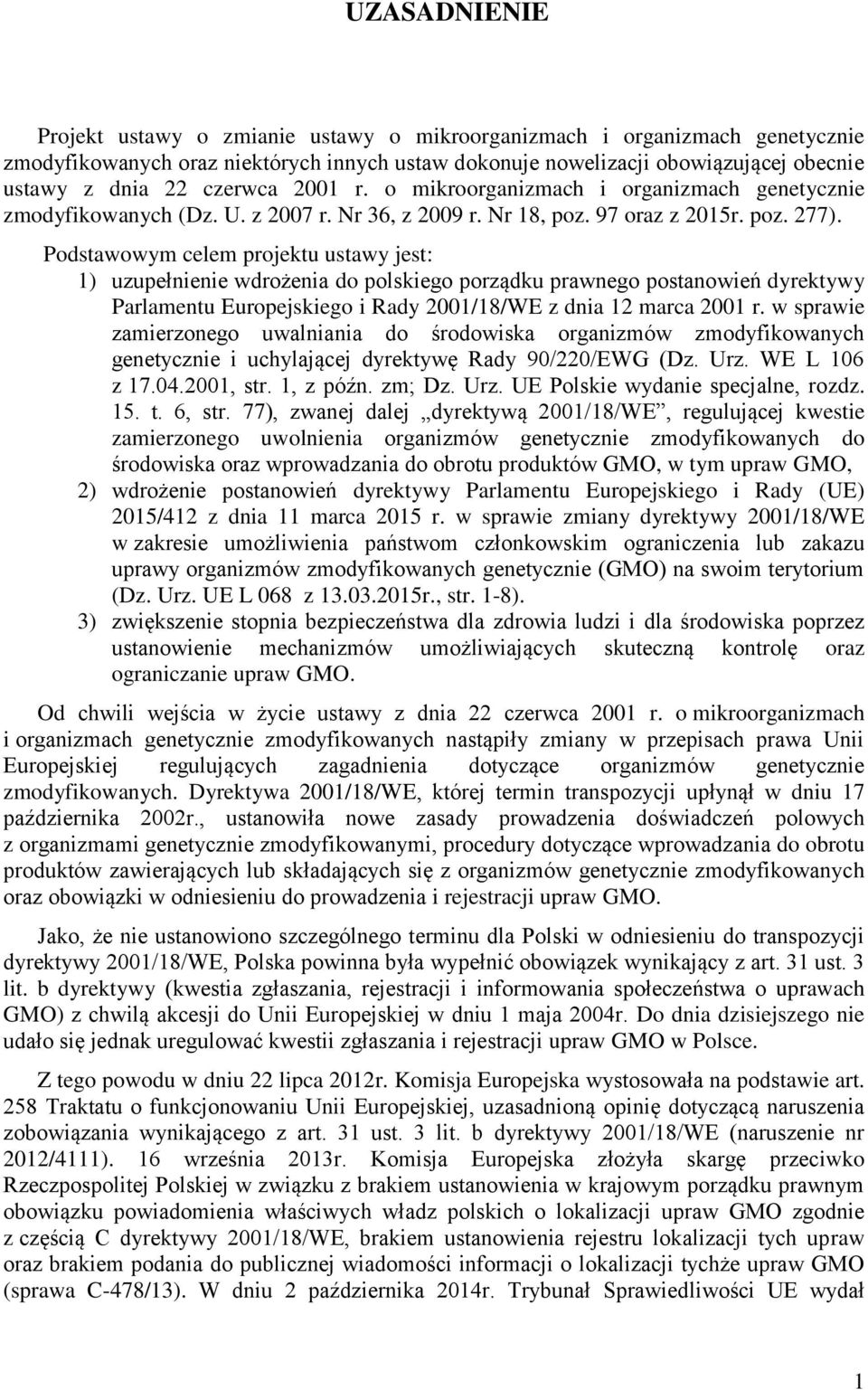 Podstawowym celem projektu ustawy jest: 1) uzupełnienie wdrożenia do polskiego porządku prawnego postanowień dyrektywy Parlamentu Europejskiego i Rady 2001/18/WE z dnia 12 marca 2001 r.