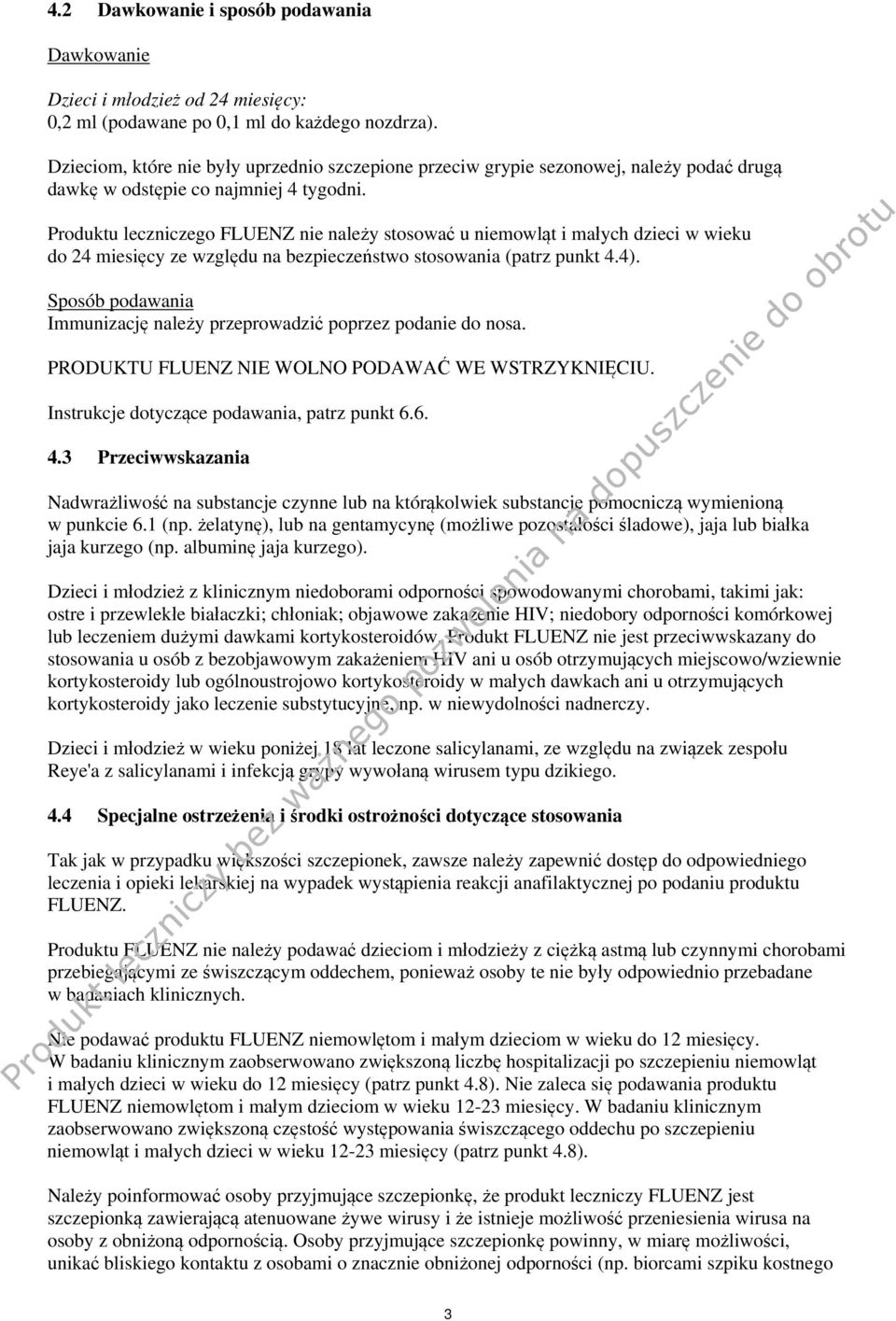 Produktu leczniczego FLUENZ nie należy stosować u niemowląt i małych dzieci w wieku do 24 miesięcy ze względu na bezpieczeństwo stosowania (patrz punkt 4.4).