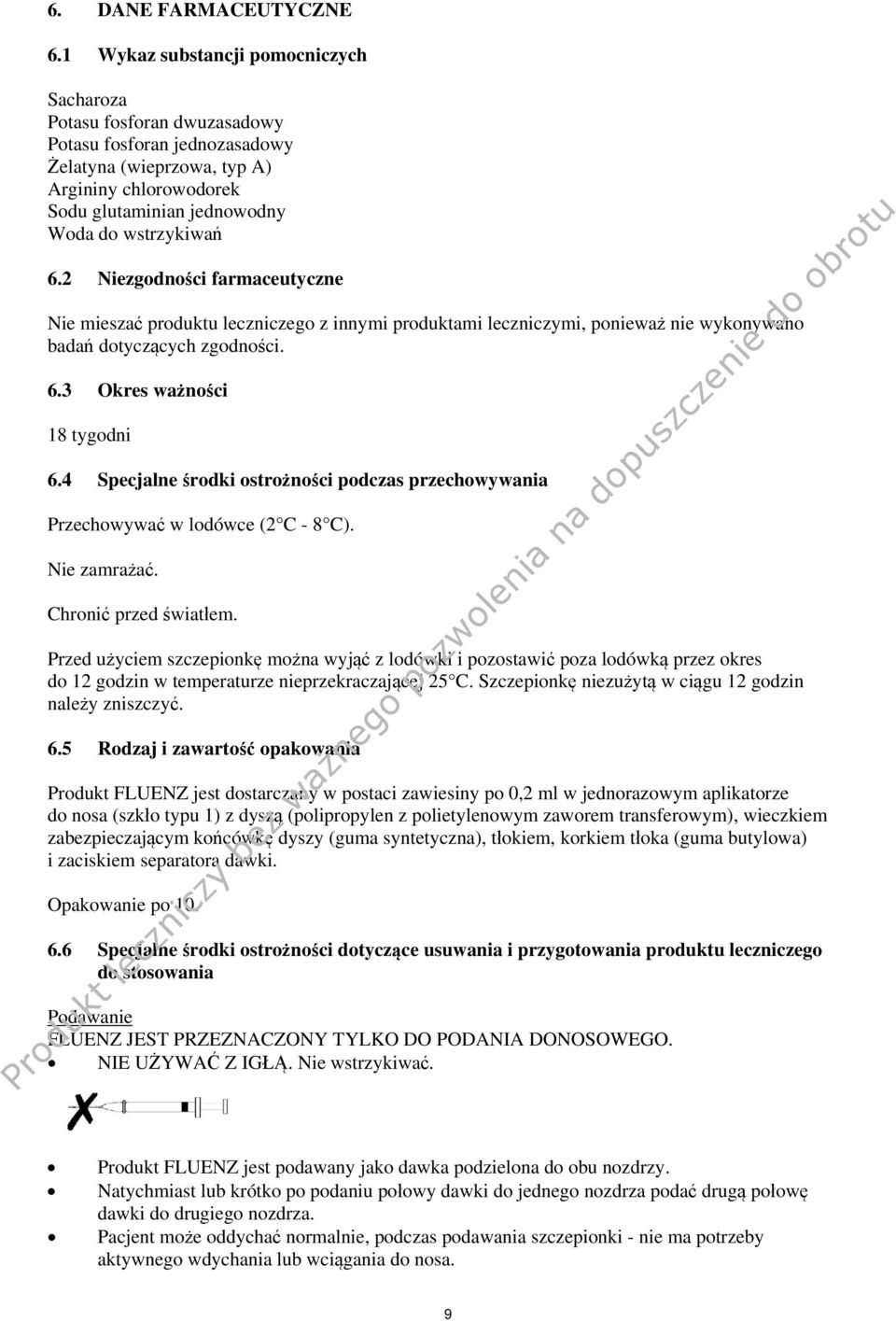 6.2 Niezgodności farmaceutyczne Nie mieszać produktu leczniczego z innymi produktami leczniczymi, ponieważ nie wykonywano badań dotyczących zgodności. 6.3 Okres ważności 18 tygodni 6.