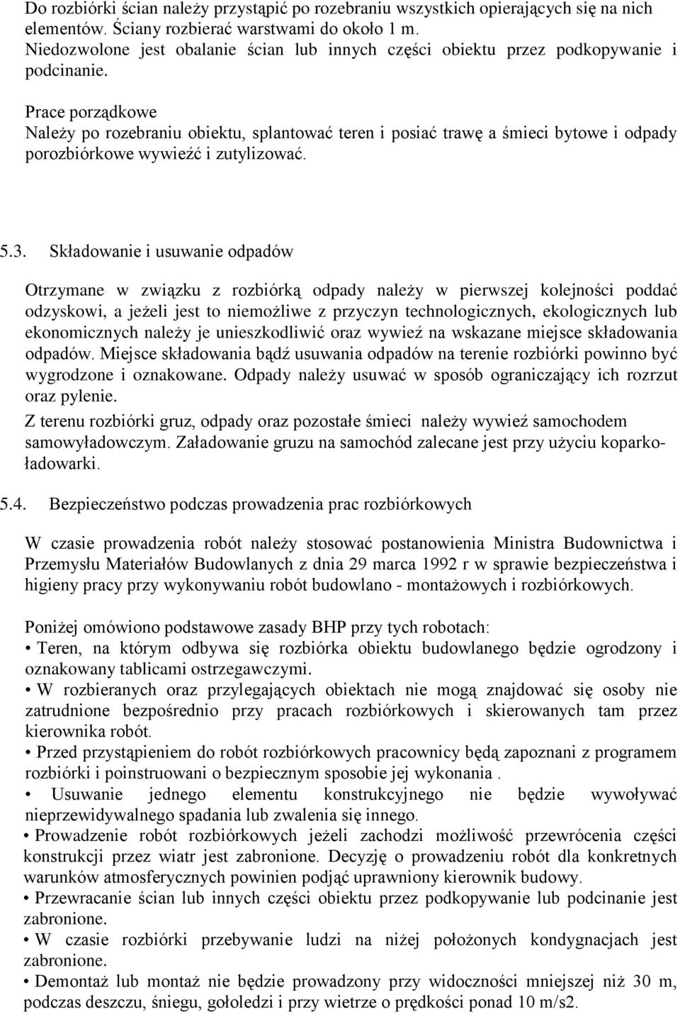 Prace porządkowe Należy po rozebraniu obiektu, splantować teren i posiać trawę a śmieci bytowe i odpady porozbiórkowe wywieźć i zutylizować. 5.3.