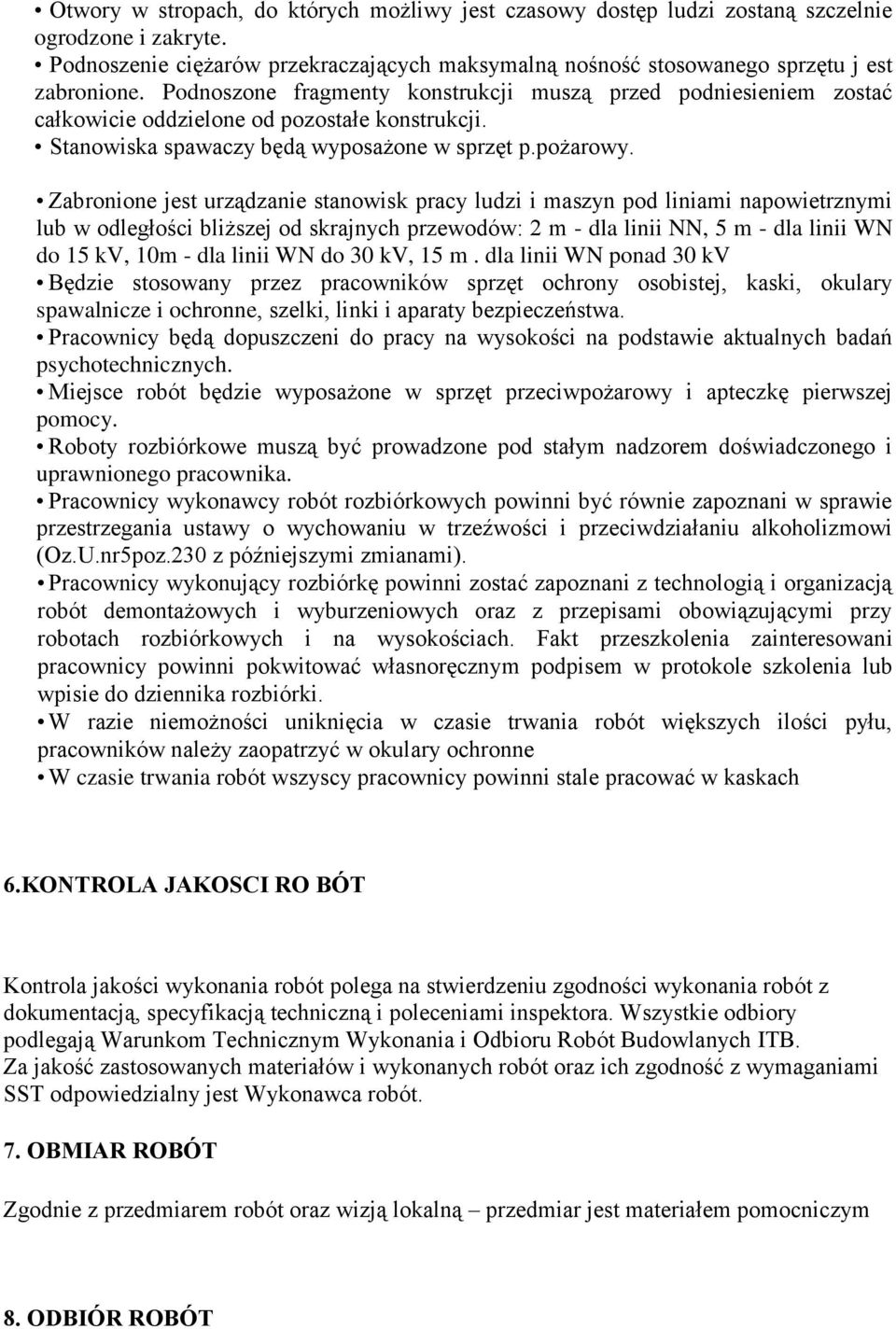 Zabronione jest urządzanie stanowisk pracy ludzi i maszyn pod liniami napowietrznymi lub w odległości bliższej od skrajnych przewodów: 2 m - dla linii NN, 5 m - dla linii WN do 15 kv, 10m - dla linii