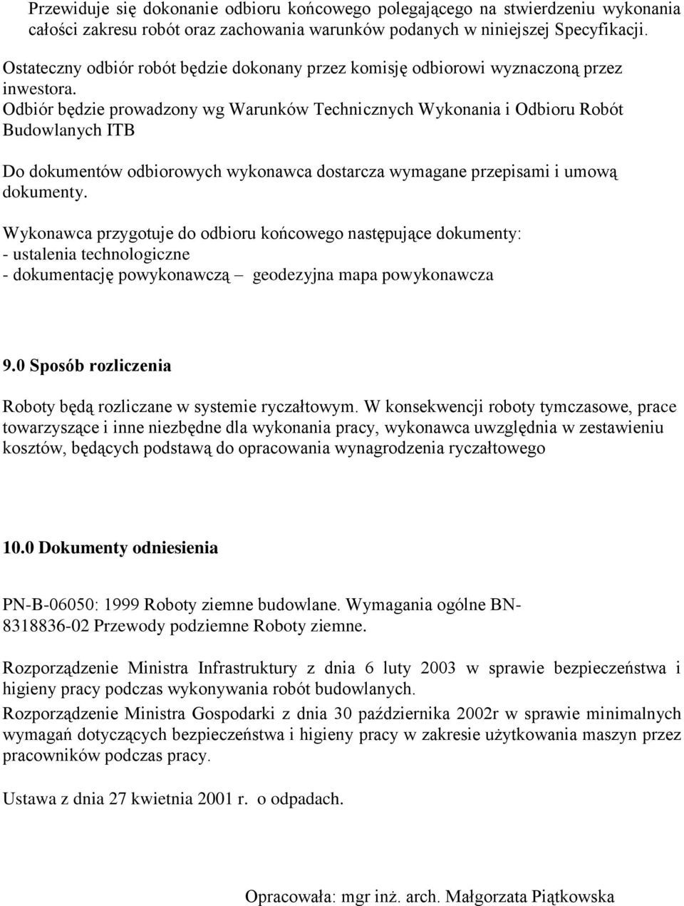 Odbiór będzie prowadzony wg Warunków Technicznych Wykonania i Odbioru Robót Budowlanych ITB Do dokumentów odbiorowych wykonawca dostarcza wymagane przepisami i umową dokumenty.