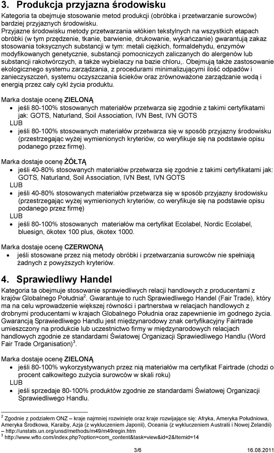 substancji w tym: metali ciężkich, formaldehydu, enzymów modyfikowanych genetycznie, substancji pomocniczych zaliczanych do alergenów lub substancji rakotwórczych, a także wybielaczy na bazie chloru,.