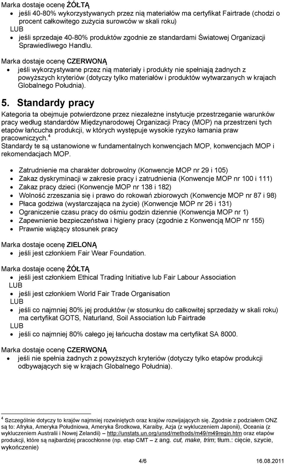 jeśli wykorzystywane przez nią materiały i produkty nie spełniają żadnych z powyższych kryteriów (dotyczy tylko materiałów i produktów wytwarzanych w krajach Globalnego Południa). 5.