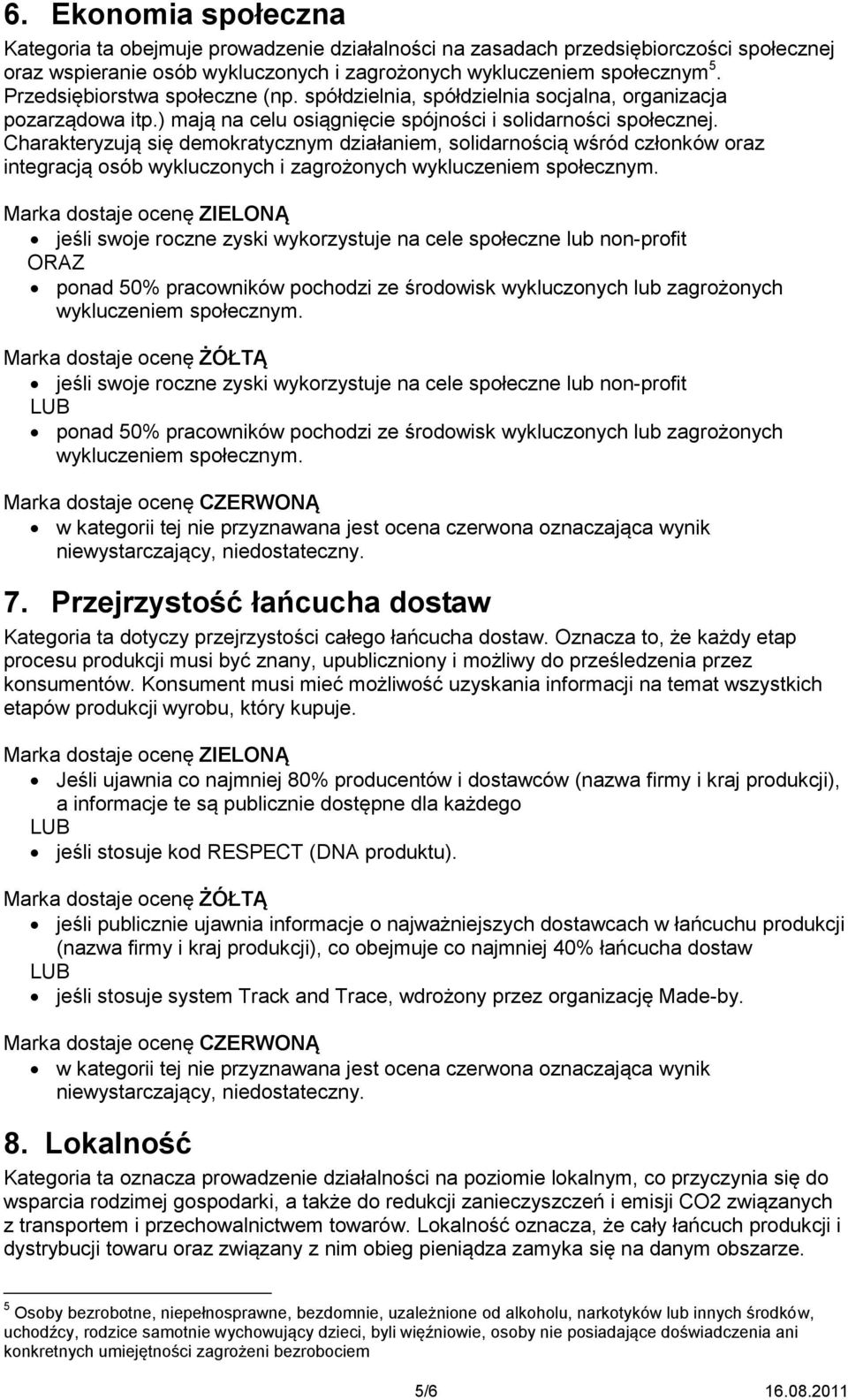 Charakteryzują się demokratycznym działaniem, solidarnością wśród członków oraz integracją osób wykluczonych i zagrożonych wykluczeniem społecznym.
