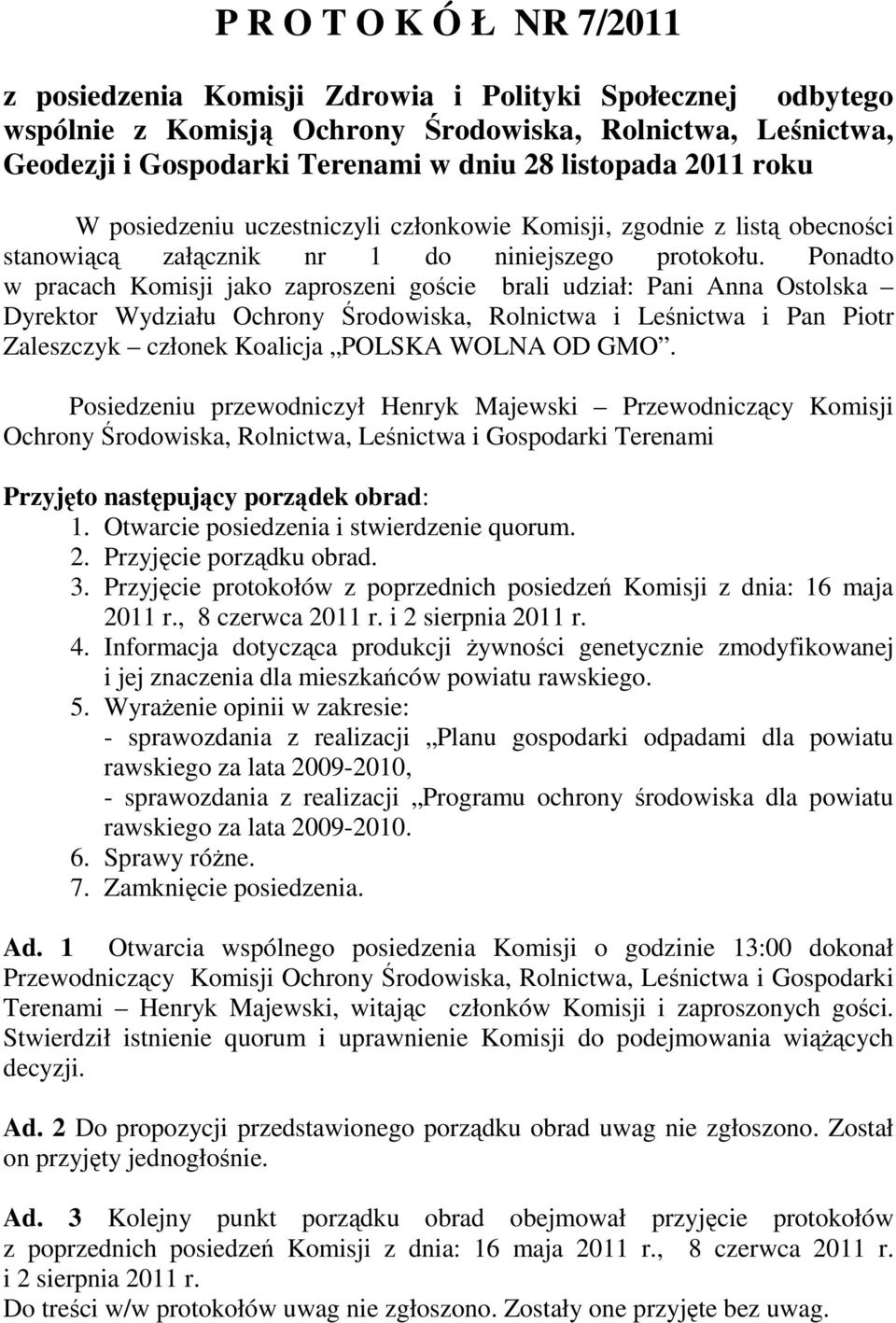Ponadto w pracach Komisji jako zaproszeni goście brali udział: Pani Anna Ostolska Dyrektor Wydziału Ochrony Środowiska, Rolnictwa i Leśnictwa i Pan Piotr Zaleszczyk członek Koalicja POLSKA WOLNA OD