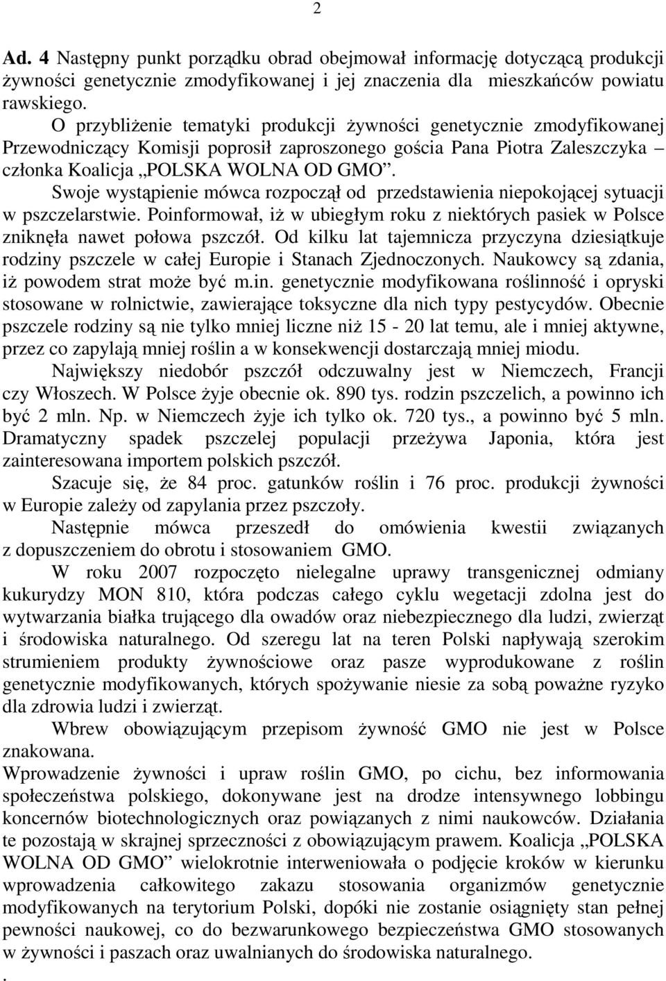 Swoje wystąpienie mówca rozpoczął od przedstawienia niepokojącej sytuacji w pszczelarstwie. Poinformował, iŝ w ubiegłym roku z niektórych pasiek w Polsce zniknęła nawet połowa pszczół.