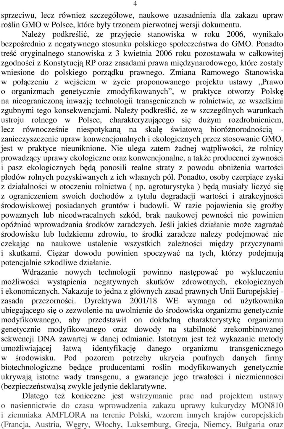 Ponadto treść oryginalnego stanowiska z 3 kwietnia 2006 roku pozostawała w całkowitej zgodności z Konstytucją RP oraz zasadami prawa międzynarodowego, które zostały wniesione do polskiego porządku