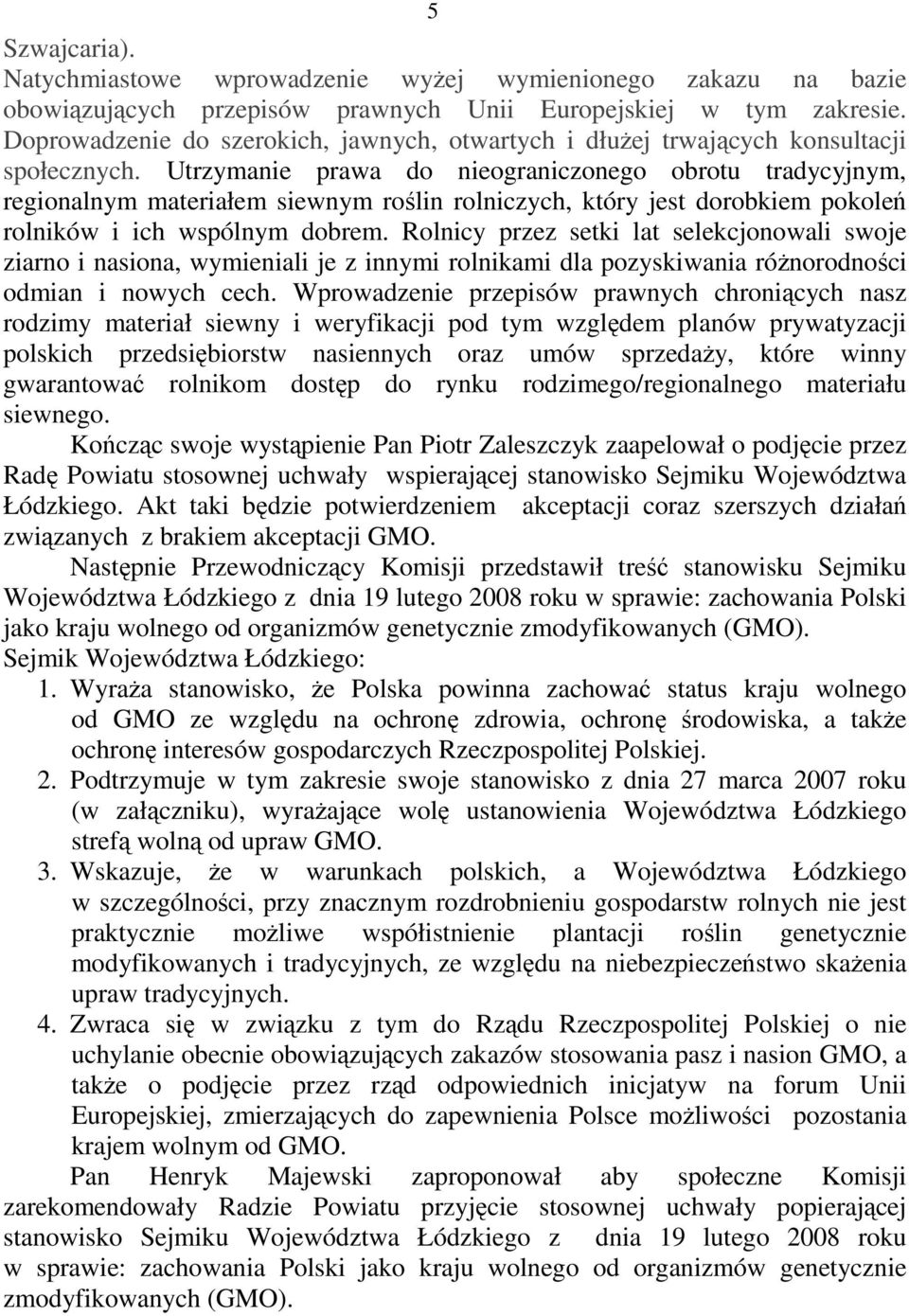 Utrzymanie prawa do nieograniczonego obrotu tradycyjnym, regionalnym materiałem siewnym roślin rolniczych, który jest dorobkiem pokoleń rolników i ich wspólnym dobrem.