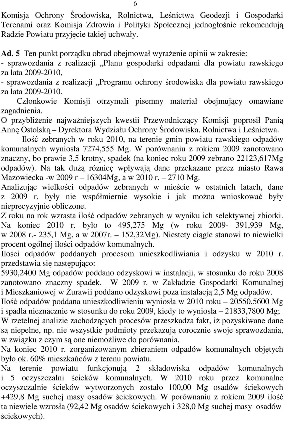 ochrony środowiska dla powiatu rawskiego za lata 2009-2010. Członkowie Komisji otrzymali pisemny materiał obejmujący omawiane zagadnienia.