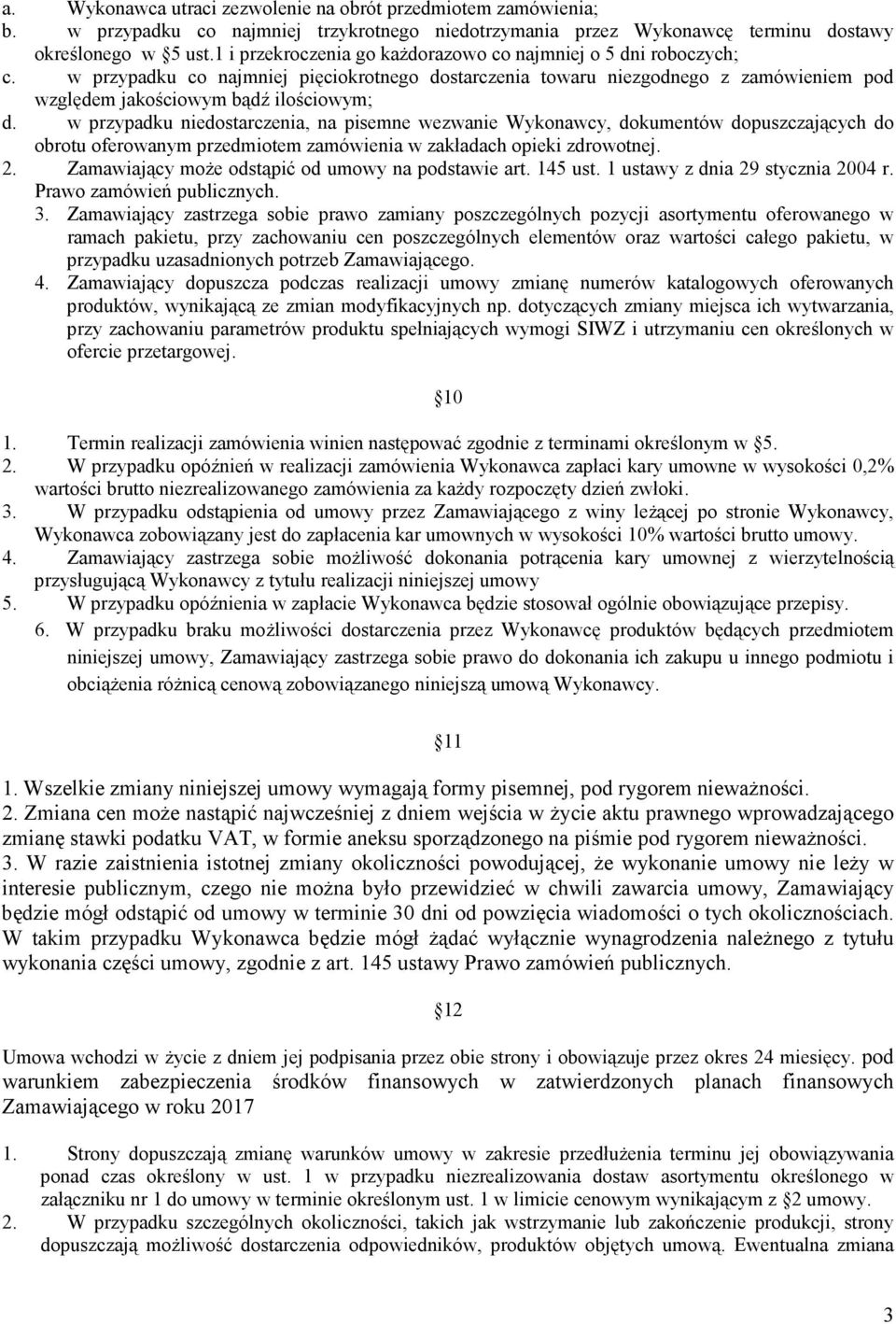 w przypadku niedostarczenia, na pisemne wezwanie Wykonawcy, dokumentów dopuszczających do obrotu oferowanym przedmiotem zamówienia w zakładach opieki zdrowotnej. 2.