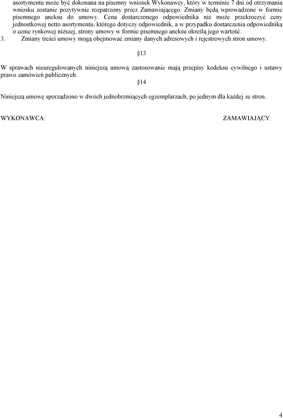 Cena dostarczonego odpowiednika nie może przekroczyć ceny jednostkowej netto asortymentu, którego dotyczy odpowiednik, a w przypadku dostarczenia odpowiednika o cenie rynkowej niższej, strony umowy w