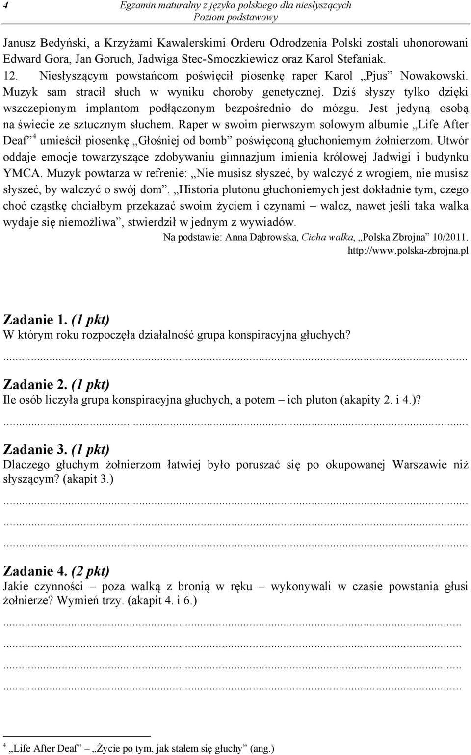 Dziś słyszy tylko dzięki wszczepionym implantom podłączonym bezpośrednio do mózgu. Jest jedyną osobą na świecie ze sztucznym słuchem.