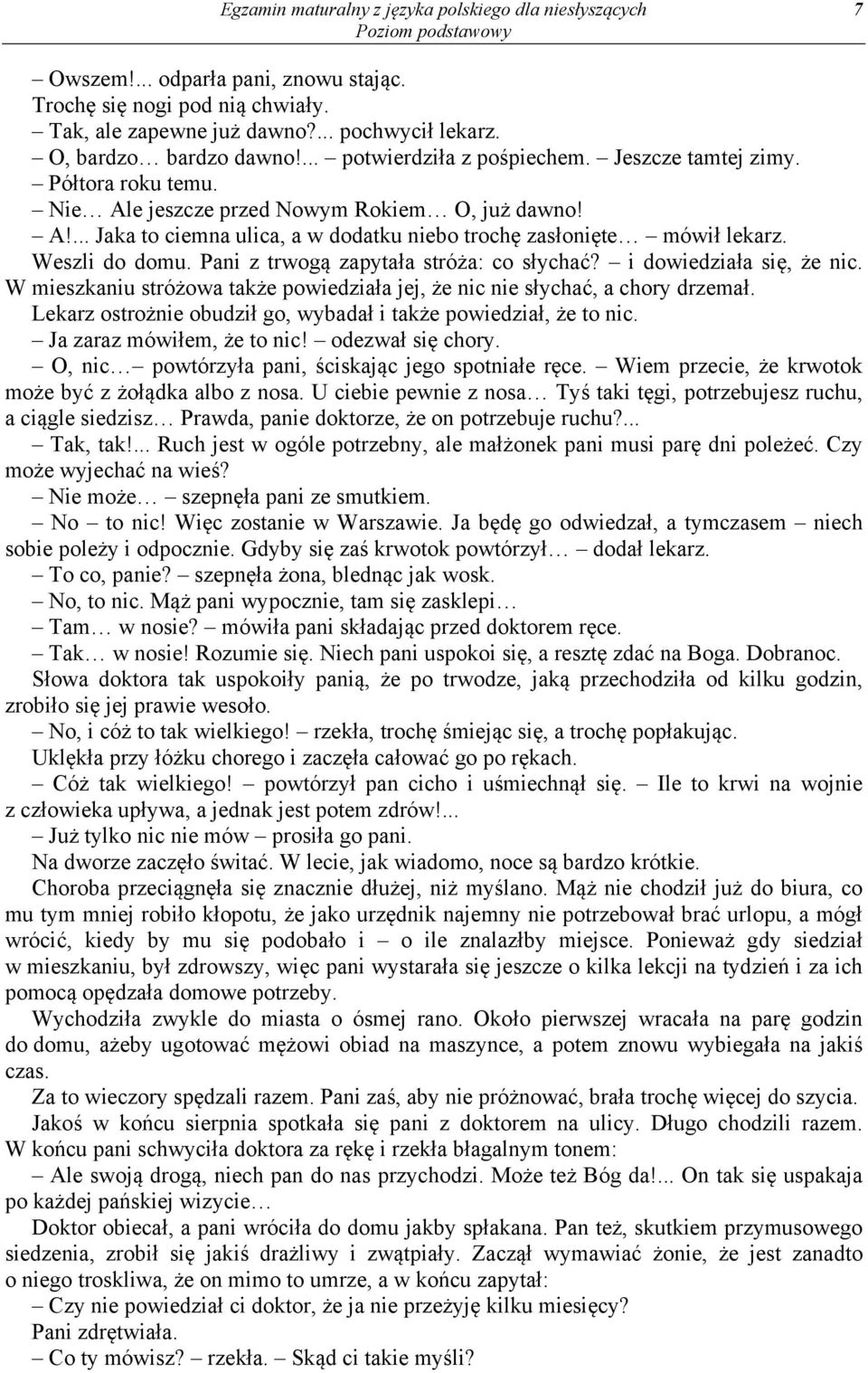 Weszli do domu. Pani z trwogą zapytała stróża: co słychać? i dowiedziała się, że nic. W mieszkaniu stróżowa także powiedziała jej, że nic nie słychać, a chory drzemał.