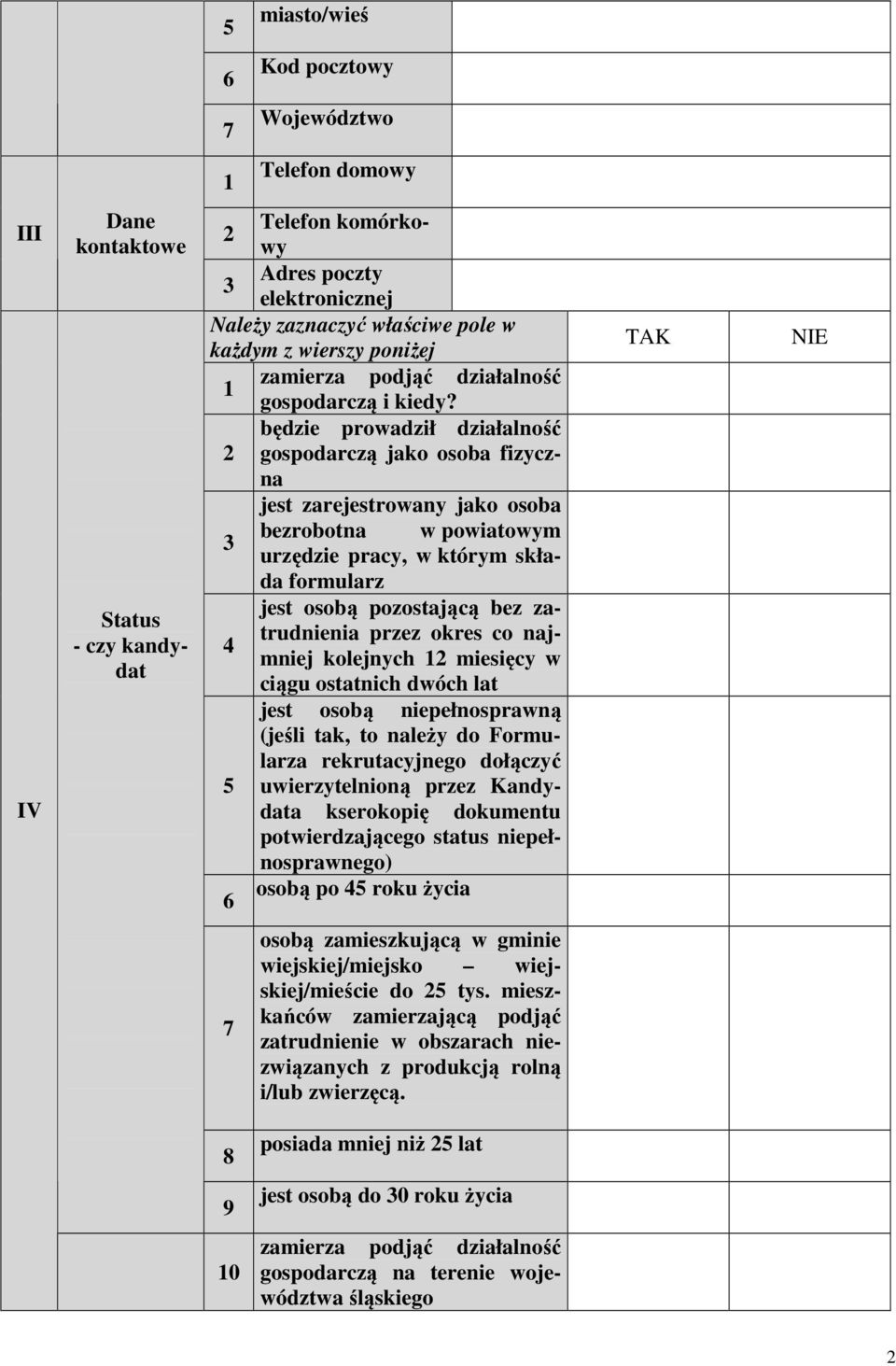 będzie prowadził działalność gospodarczą jako osoba fizyczna jest zarejestrowany jako osoba bezrobotna w powiatowym urzędzie pracy, w którym składa formularz jest osobą pozostającą bez zatrudnienia 4