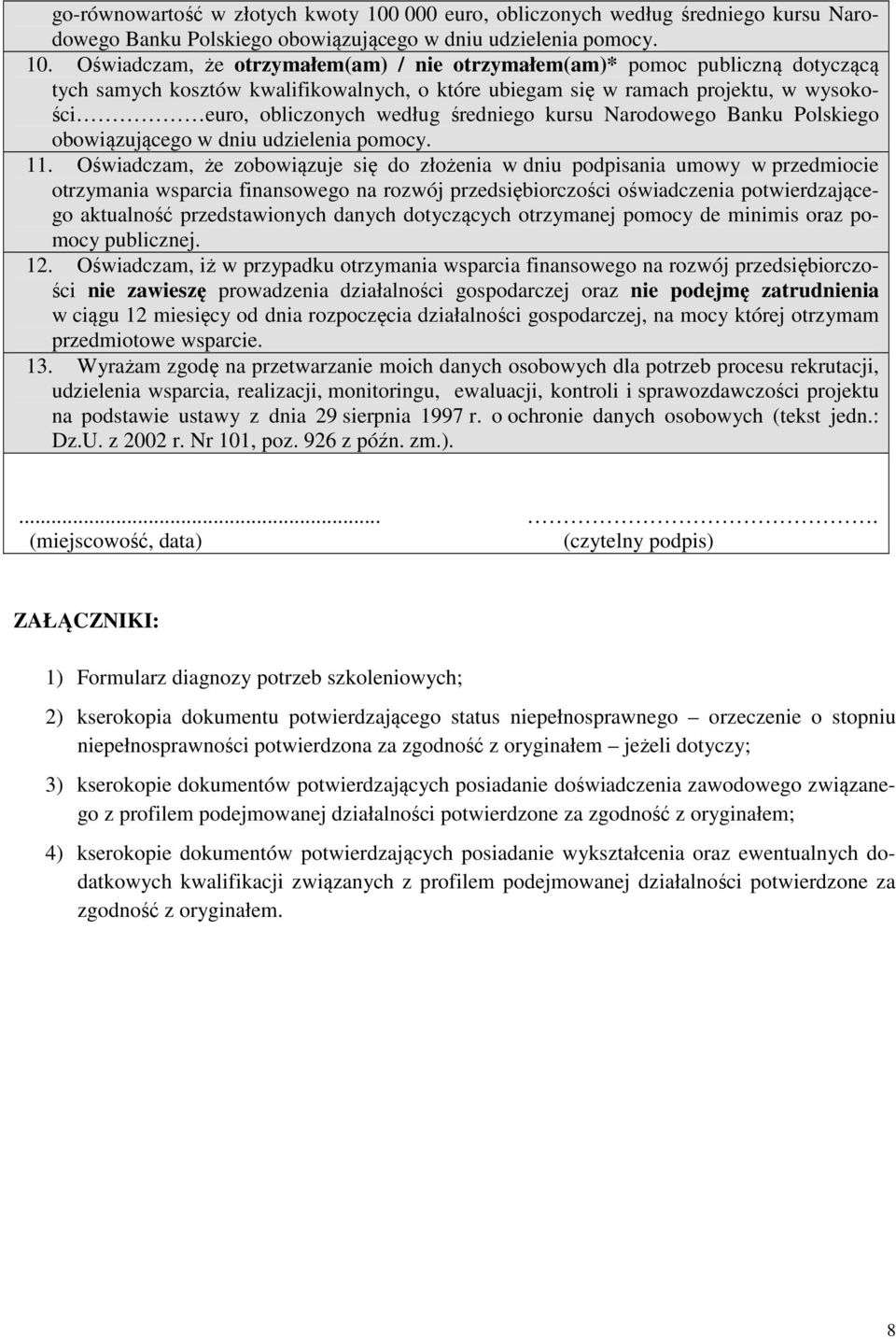 Oświadczam, że otrzymałem(am) / nie otrzymałem(am)* pomoc publiczną dotyczącą tych samych kosztów kwalifikowalnych, o które ubiegam się w ramach projektu, w wysokości euro, obliczonych według