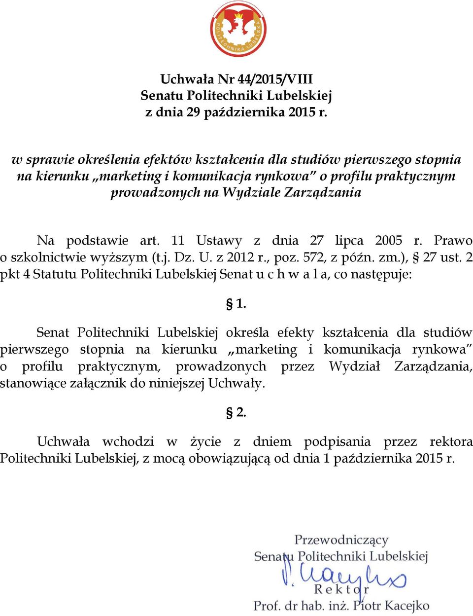 11 Ustawy z dnia 27 lipca 2005 r. Prawo o szkolnictwie wyższym (t.j. Dz. U. z 2012 r., poz. 572, z późn. zm.), 27 ust. 2 pkt 4 Statutu Politechniki Lubelskiej Senat u c h w a l a, co następuje: 1.