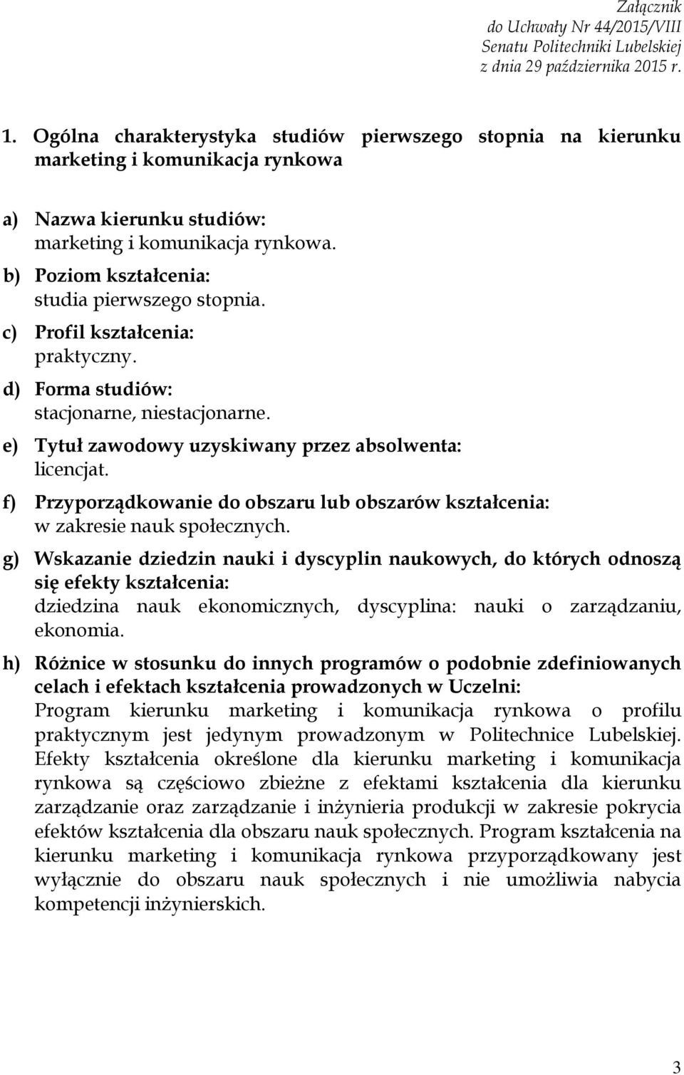 b) Poziom kształcenia: studia pierwszego stopnia. c) Profil kształcenia: praktyczny. d) Forma studiów: stacjonarne, niestacjonarne. e) Tytuł zawodowy uzyskiwany przez absolwenta: licencjat.