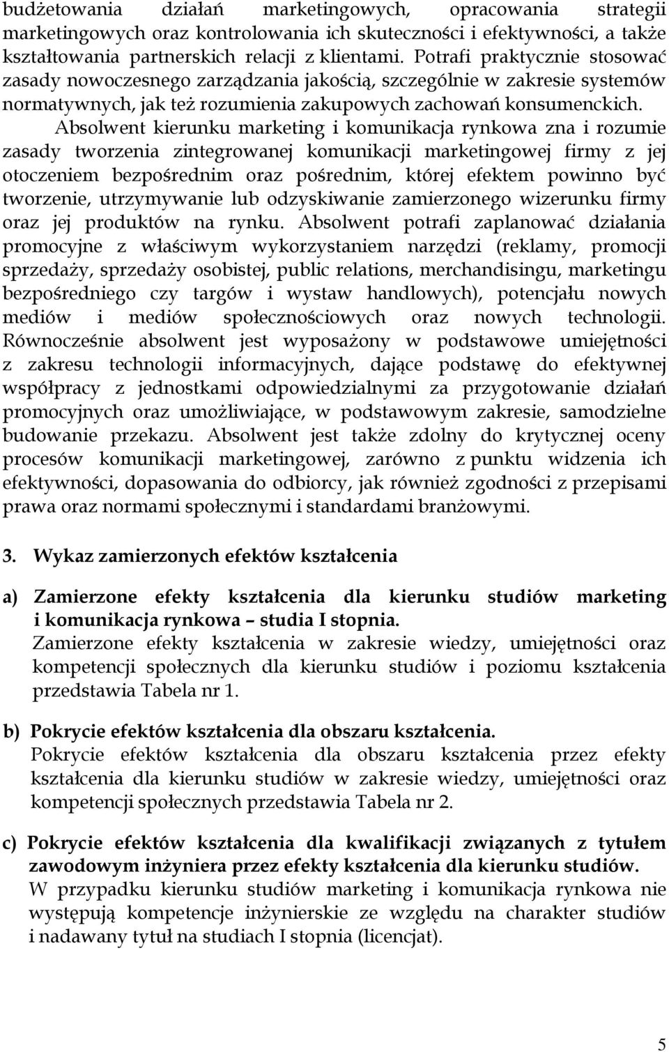Absolwent kierunku marketing i komunikacja rynkowa zna i rozumie zasady tworzenia zintegrowanej komunikacji marketingowej firmy z jej otoczeniem bezpośrednim oraz pośrednim, której efektem powinno