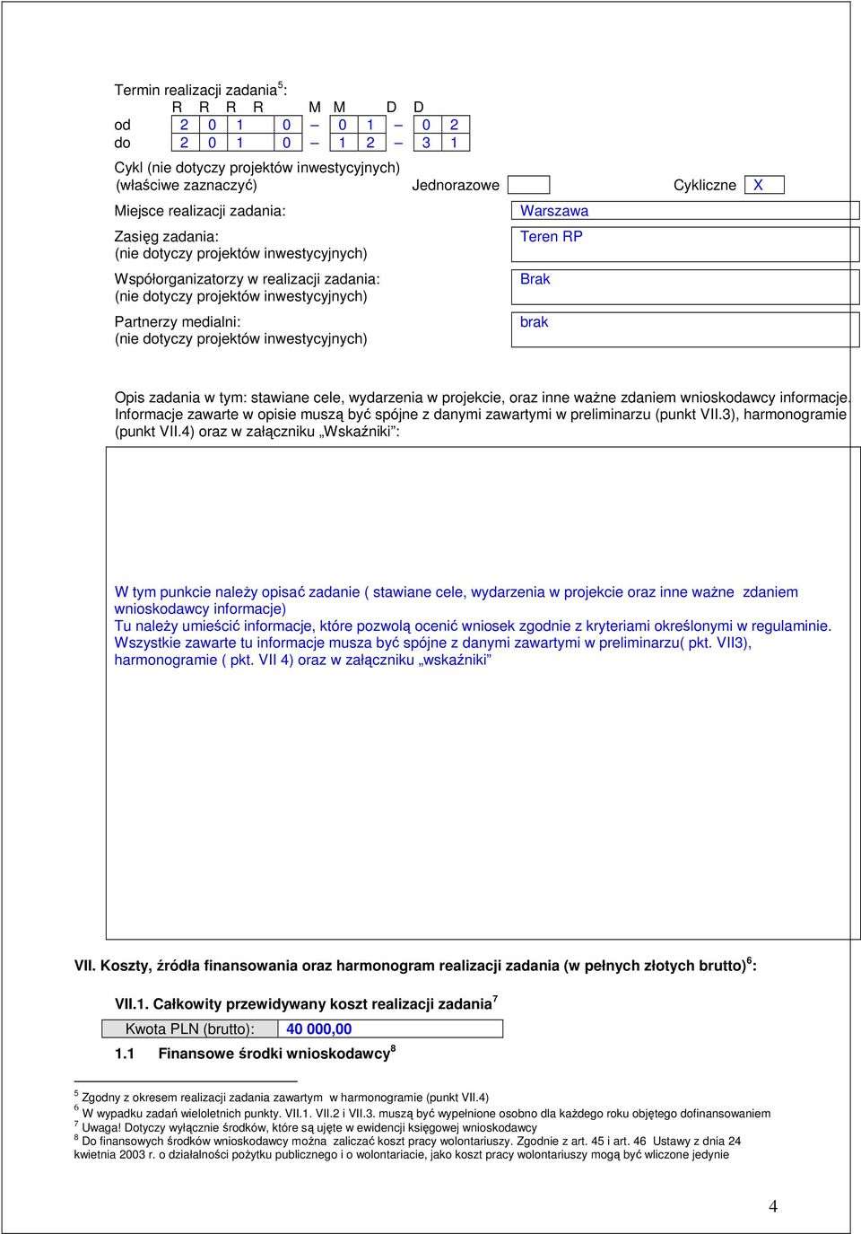 inwestycyjnych) Teren RP Brak brak Opis zadania w tym: stawiane cele, wydarzenia w projekcie, oraz inne waŝne zdaniem wnioskodawcy informacje.