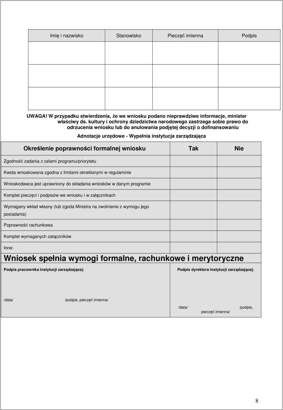 Określenie poprawności formalnej wniosku Tak Nie Zgodność zadania z celami programu/priorytetu Kwota wnioskowana zgodna z limitami określonymi w regulaminie Wnioskodawca jest uprawniony do składania