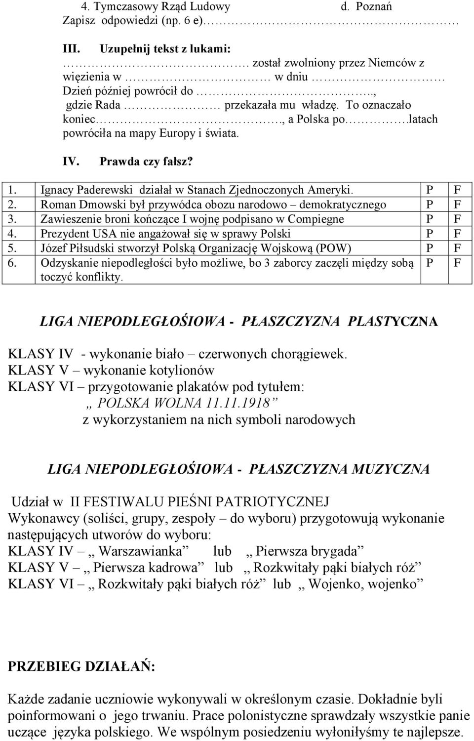 P F 2. Roman Dmowski był przywódca obozu narodowo demokratycznego P F 3. Zawieszenie broni kończące I wojnę podpisano w Compiegne P F 4. Prezydent USA nie angażował się w sprawy Polski P F 5.