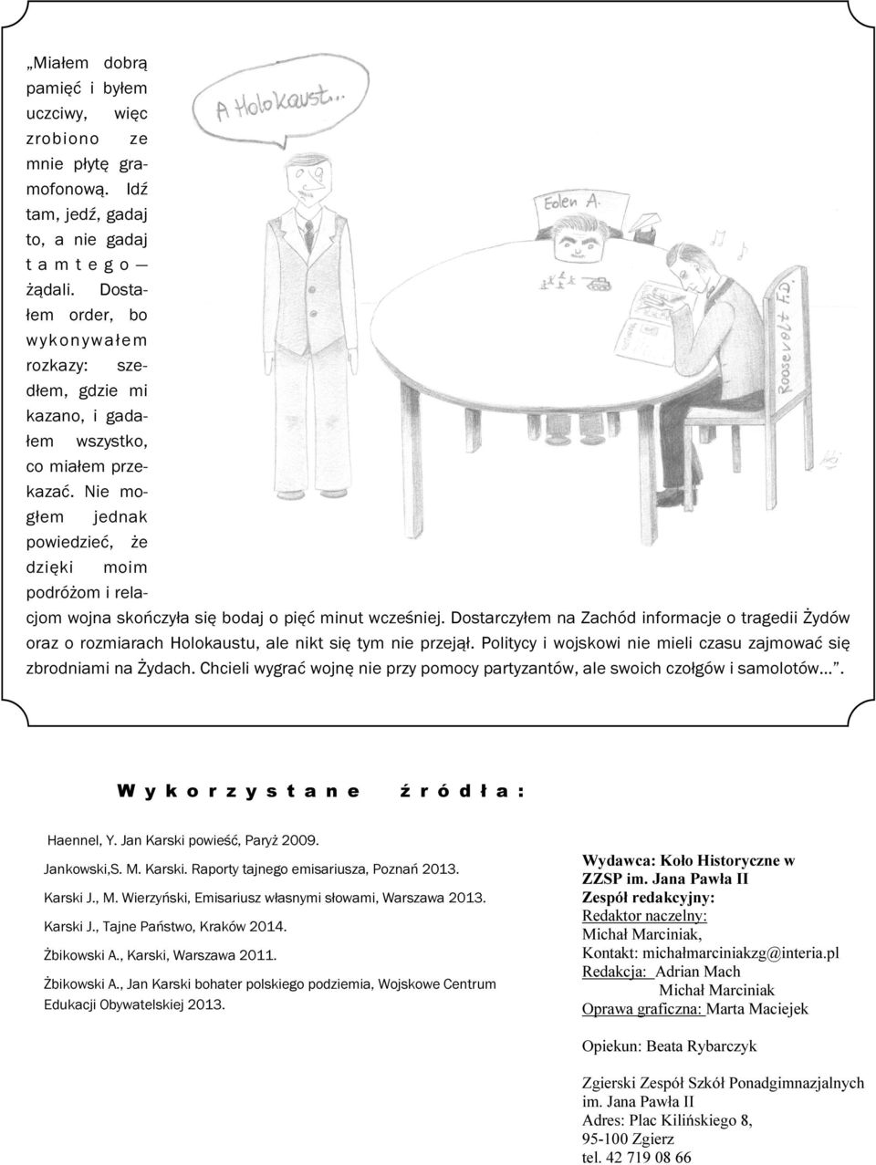 Nie mogłem jednak powiedzieć, że dzięki moim podróżom i relacjom wojna skończyła się bodaj o pięć minut wcześniej.