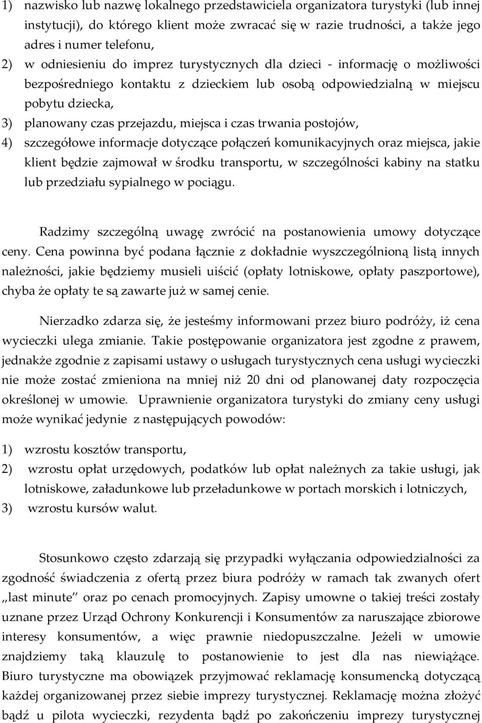 czas trwania postojów, 4) szczegółowe informacje dotyczące połączeń komunikacyjnych oraz miejsca, jakie klient będzie zajmował w środku transportu, w szczególności kabiny na statku lub przedziału