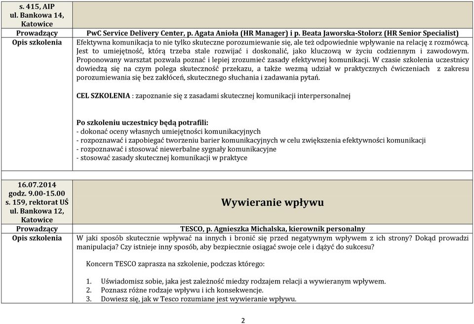 Jest to umiejętność, którą trzeba stale rozwijać i doskonalić, jako kluczową w życiu codziennym i zawodowym. Proponowany warsztat pozwala poznać i lepiej zrozumieć zasady efektywnej komunikacji.