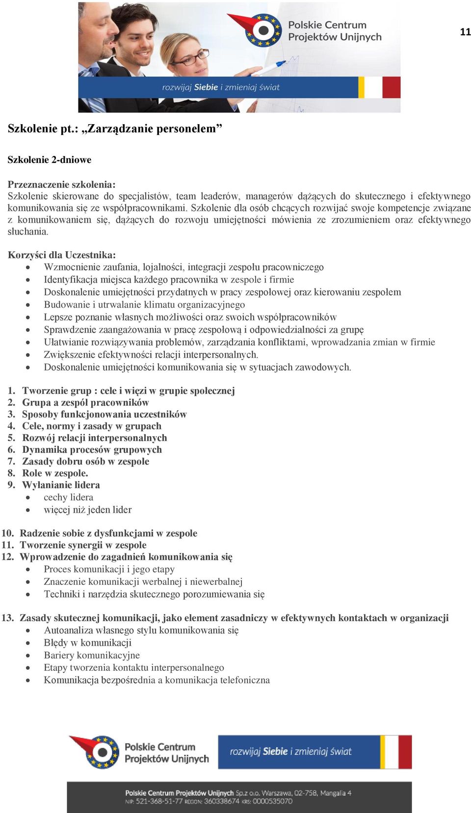 Szkolenie dla osób chcących rozwijać swoje kompetencje związane z komunikowaniem się, dążących do rozwoju umiejętności mówienia ze zrozumieniem oraz efektywnego słuchania.