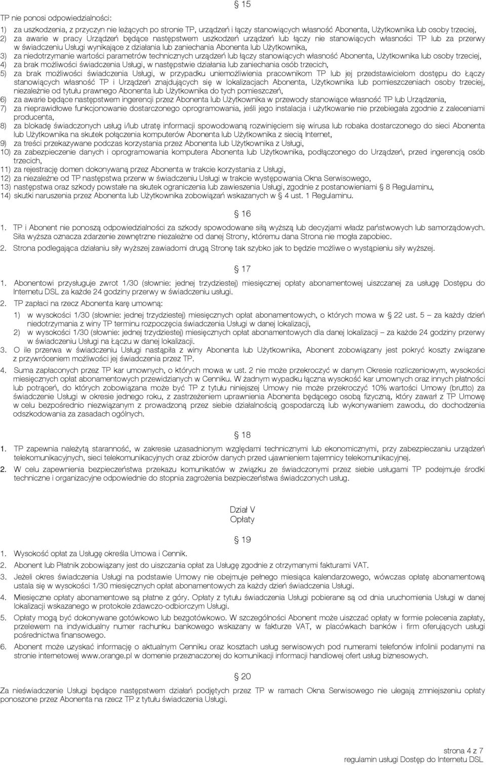 niedotrzymanie wartości parametrów technicznych urządzeń lub łączy stanowiących własność Abonenta, Użytkownika lub osoby trzeciej, 4) za brak możliwości świadczenia Usługi, w następstwie działania