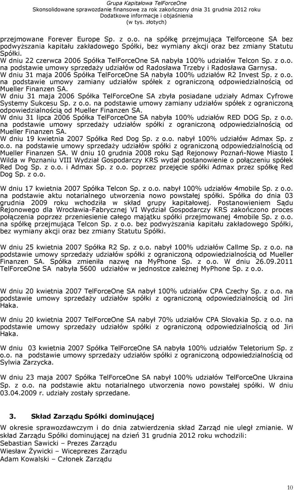 W dniu 31 maja 2006 Spółka TelForceOne SA nabyła 100% udziałów R2 Invest Sp. z o.o. na podstawie umowy zamiany udziałów spółek z ograniczoną odpowiedzialnością od Mueller Finanzen SA.