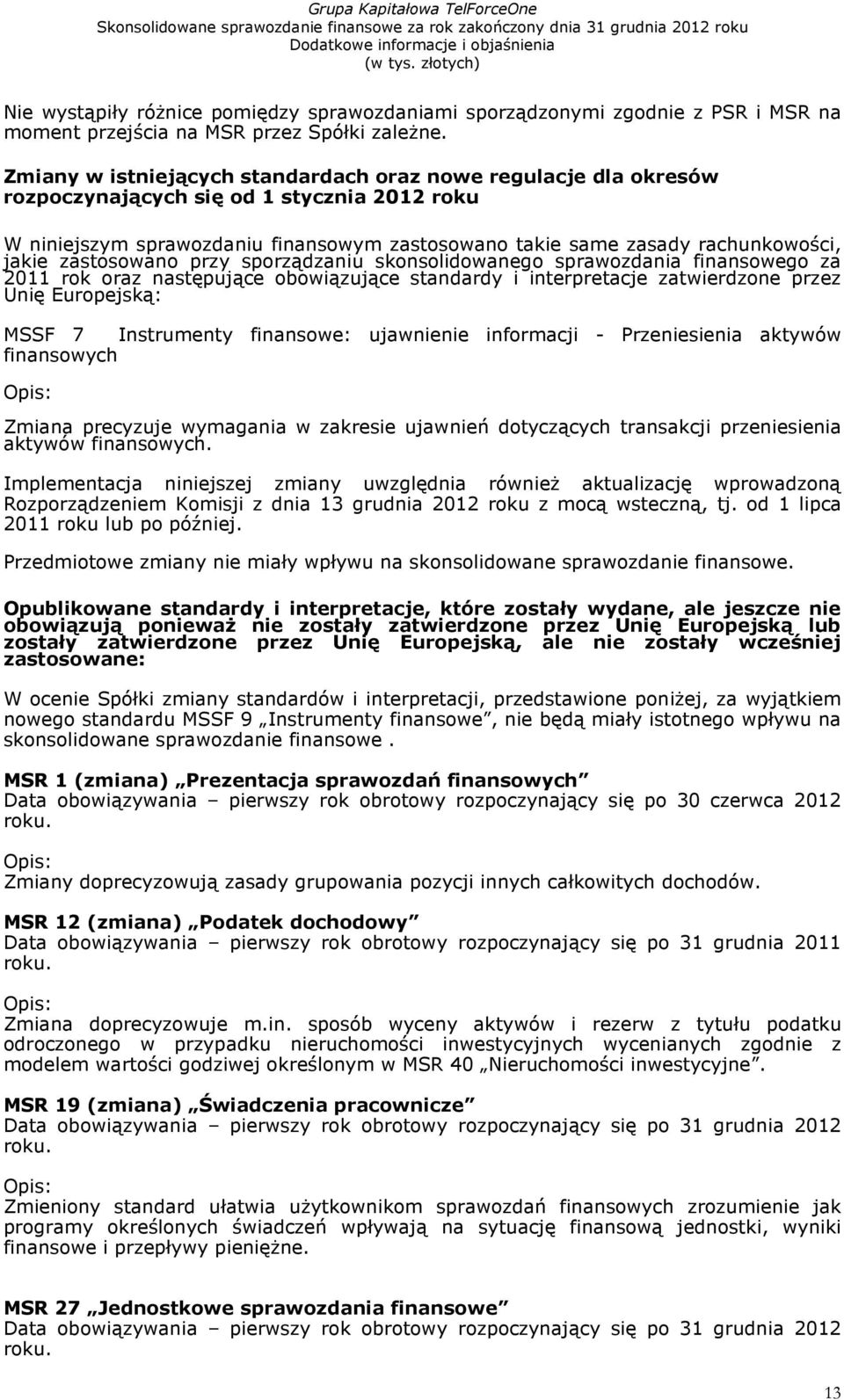 zastosowano przy sporządzaniu skonsolidowanego sprawozdania finansowego za 2011 rok oraz następujące obowiązujące standardy i interpretacje zatwierdzone przez Unię Europejską: MSSF 7 Instrumenty
