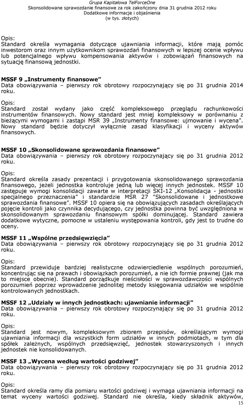 Opis: Standard został wydany jako część kompleksowego przeglądu rachunkowości instrumentów finansowych.
