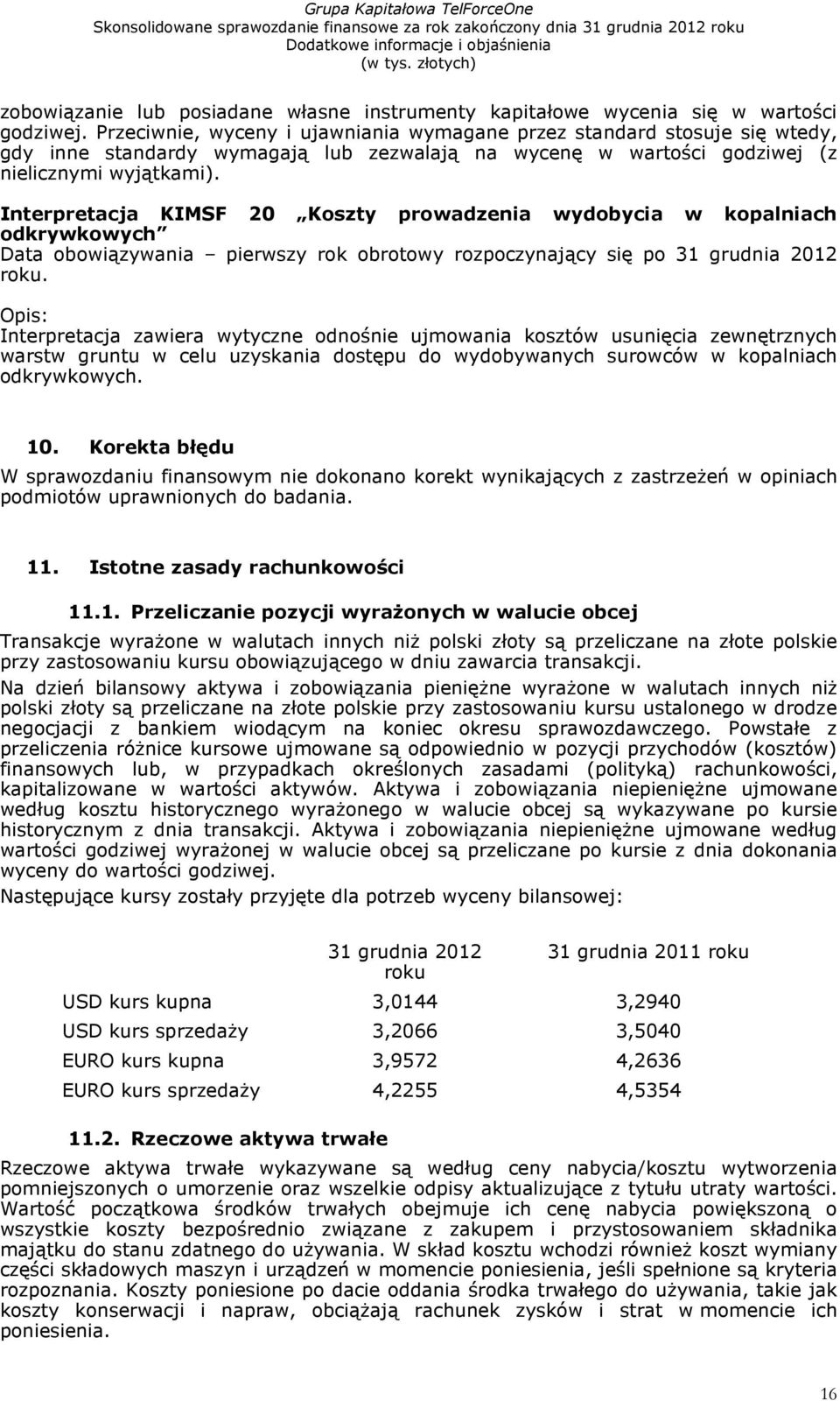 Interpretacja KIMSF 20 Koszty prowadzenia wydobycia w kopalniach odkrywkowych Data obowiązywania pierwszy rok obrotowy rozpoczynający się po 31 grudnia 2012 roku.