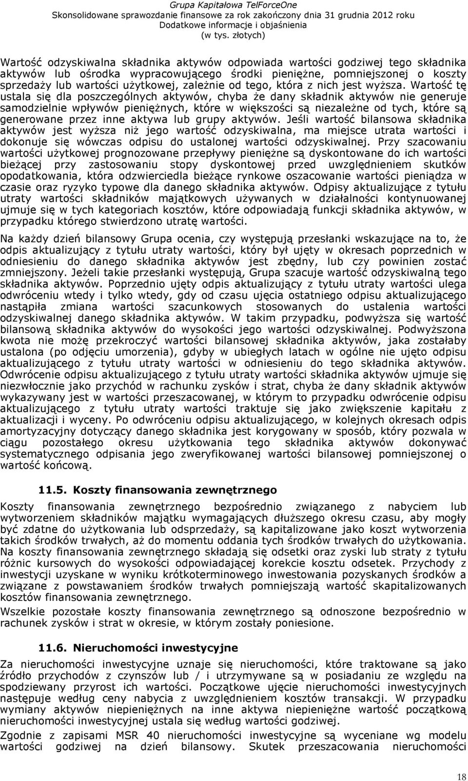 Wartość tę ustala się dla poszczególnych aktywów, chyba że dany składnik aktywów nie generuje samodzielnie wpływów pieniężnych, które w większości są niezależne od tych, które są generowane przez
